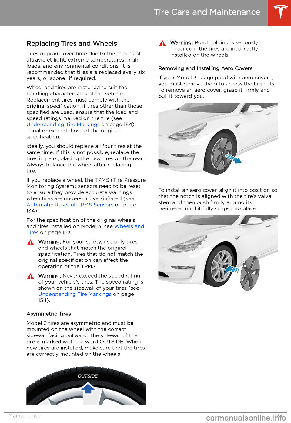 TESLA MODEL 3 2019 Owners Manual (Europe) Replacing Tires and Wheels
Tires degrade over time due to the effects of
ultraviolet light, extreme temperatures, high
loads, and environmental conditions. It is
recommended that tires are replaced e TESLA MODEL 3 2019 Owners Manual (Europe) Replacing Tires and Wheels
Tires degrade over time due to the effects of
ultraviolet light, extreme temperatures, high
loads, and environmental conditions. It is
recommended that tires are replaced e
