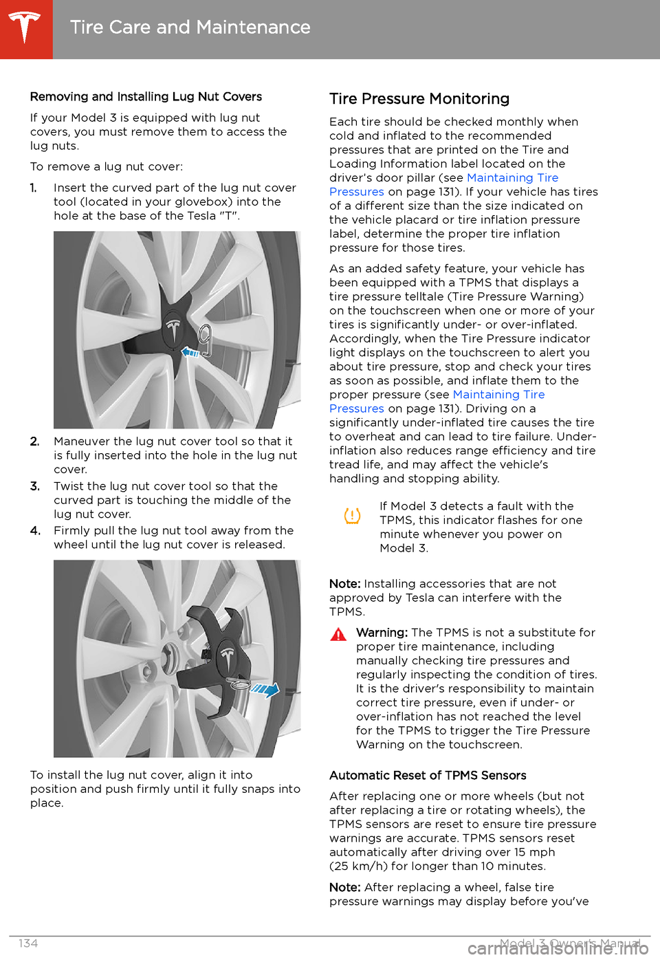 TESLA MODEL 3 2019  Owners Manual (Europe) Removing and Installing Lug Nut Covers
If your Model 3 is equipped with lug nut covers, you must remove them to access the
lug nuts.
To remove a lug nut cover:
1. Insert the curved part of the lug nut