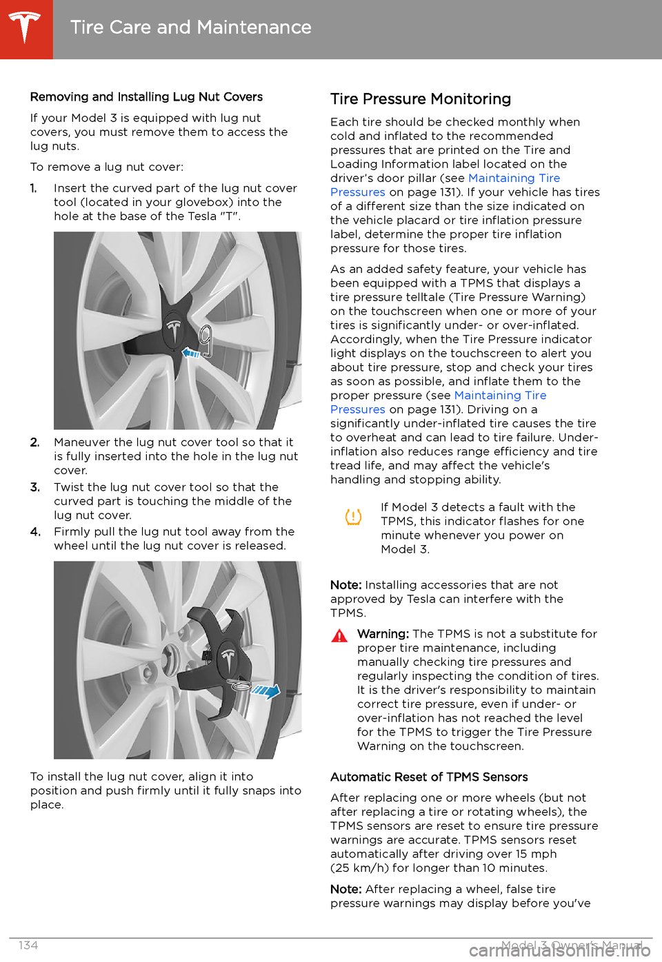 TESLA MODEL 3 2019 Owners Manual (Europe) Removing and Installing Lug Nut Covers
If your Model 3 is equipped with lug nut covers, you must remove them to access the
lug nuts.
To remove a lug nut cover:
1. Insert the curved part of the lug nut TESLA MODEL 3 2019 Owners Manual (Europe) Removing and Installing Lug Nut Covers
If your Model 3 is equipped with lug nut covers, you must remove them to access the
lug nuts.
To remove a lug nut cover:
1. Insert the curved part of the lug nut
