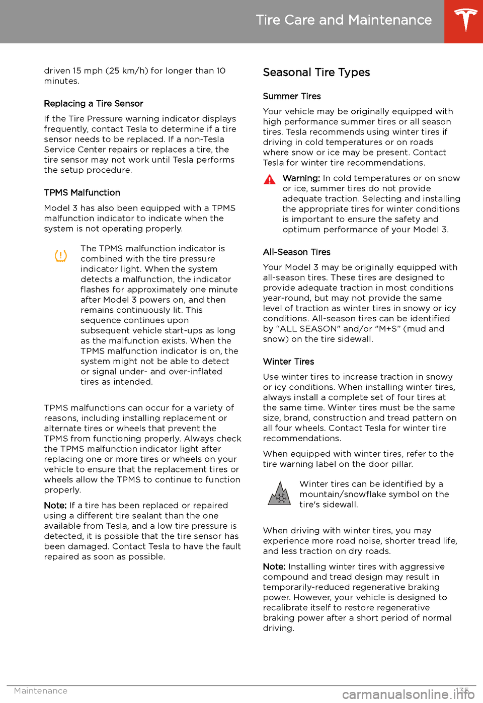 TESLA MODEL 3 2019  Owners Manual (Europe) driven 15 mph (25 km/h) for longer than 10
minutes.
Replacing a Tire Sensor
If the Tire Pressure warning indicator displays frequently, contact Tesla to determine if a tire
sensor needs to be replaced