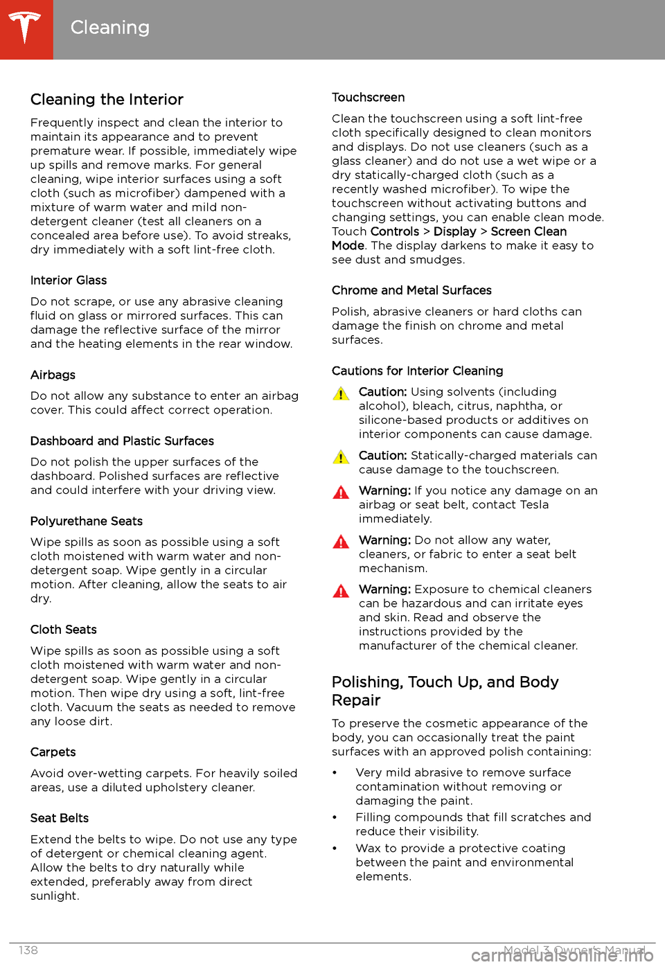 TESLA MODEL 3 2019  Owners Manual (Europe) Cleaning the Interior
Frequently inspect and clean the interior to maintain its appearance and to prevent
premature wear. If possible, immediately wipe up spills and remove marks. For general
cleaning
