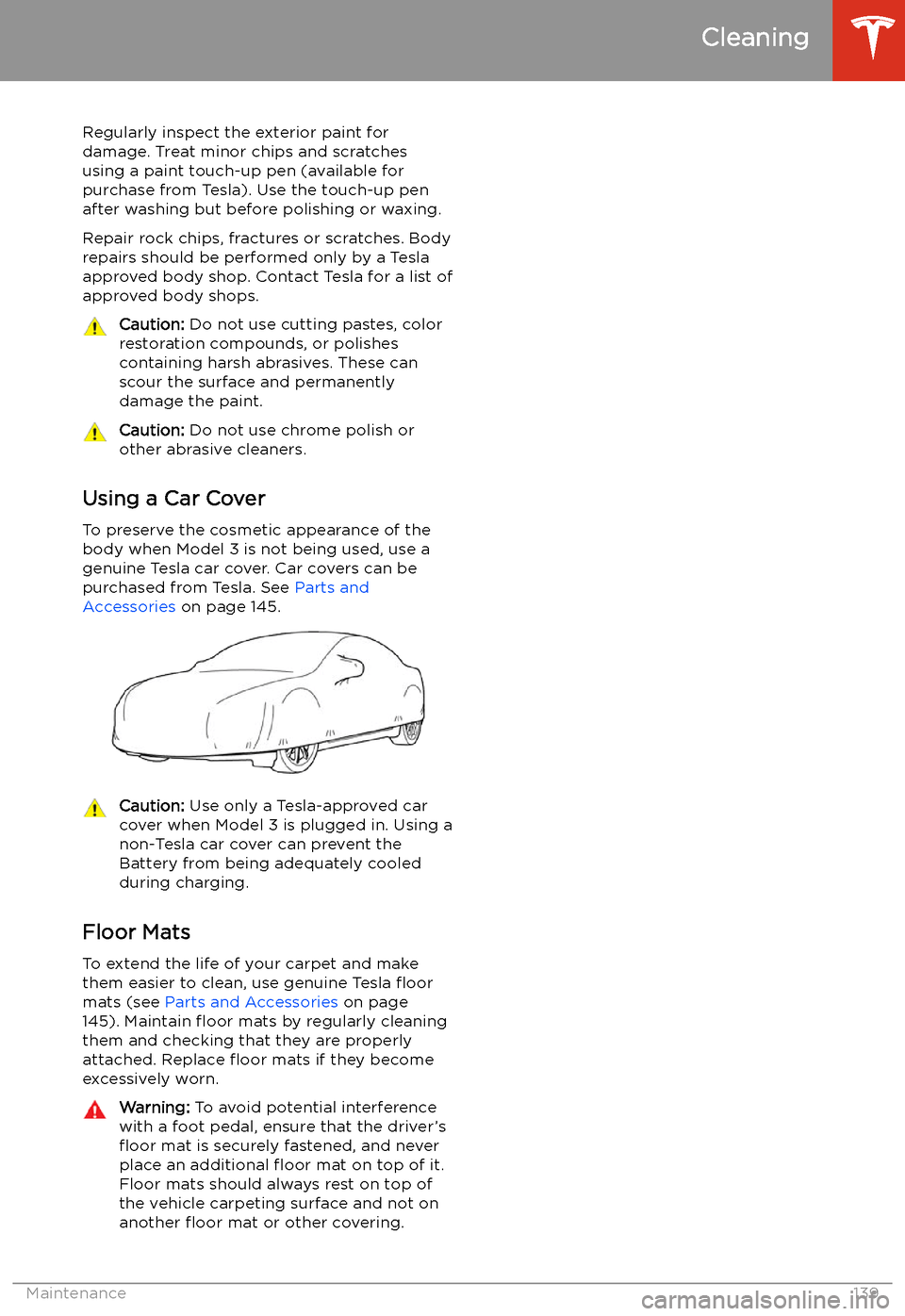 TESLA MODEL 3 2019 Owners Manual (Europe) Regularly inspect the exterior paint for
damage. Treat minor chips and scratches
using a paint touch-up pen (available for
purchase from Tesla). Use the touch-up pen
after washing but before polishing TESLA MODEL 3 2019 Owners Manual (Europe) Regularly inspect the exterior paint for
damage. Treat minor chips and scratches
using a paint touch-up pen (available for
purchase from Tesla). Use the touch-up pen
after washing but before polishing
