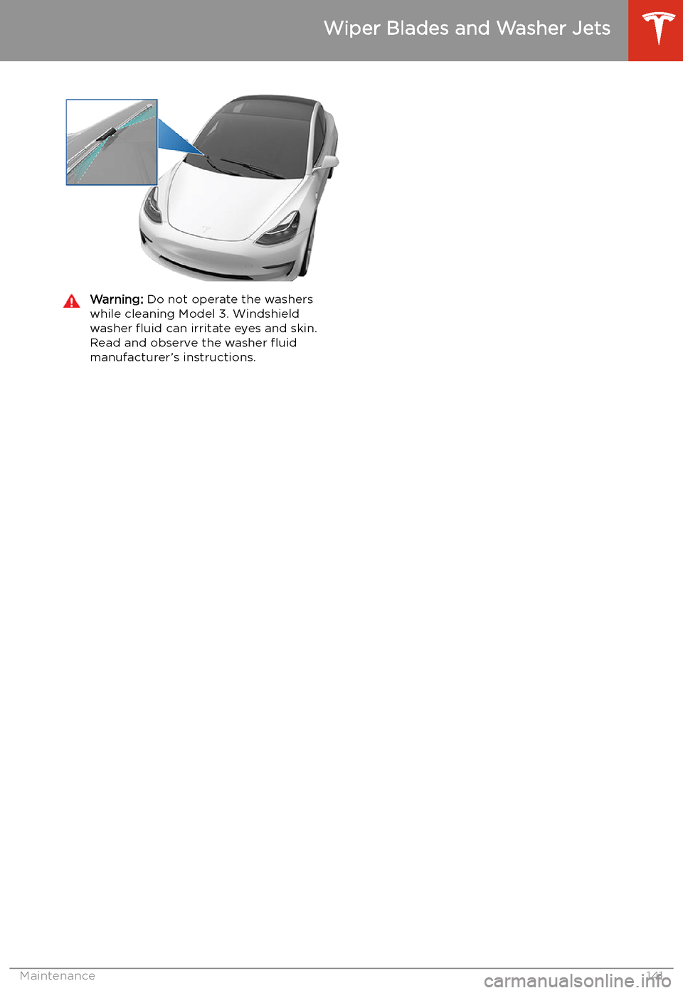 TESLA MODEL 3 2019 Owners Manual (Europe) Warning: Do not operate the washers
while cleaning Model 3. Windshield
washer TESLA MODEL 3 2019 Owners Manual (Europe) Warning: Do not operate the washers
while cleaning Model 3. Windshield
washer