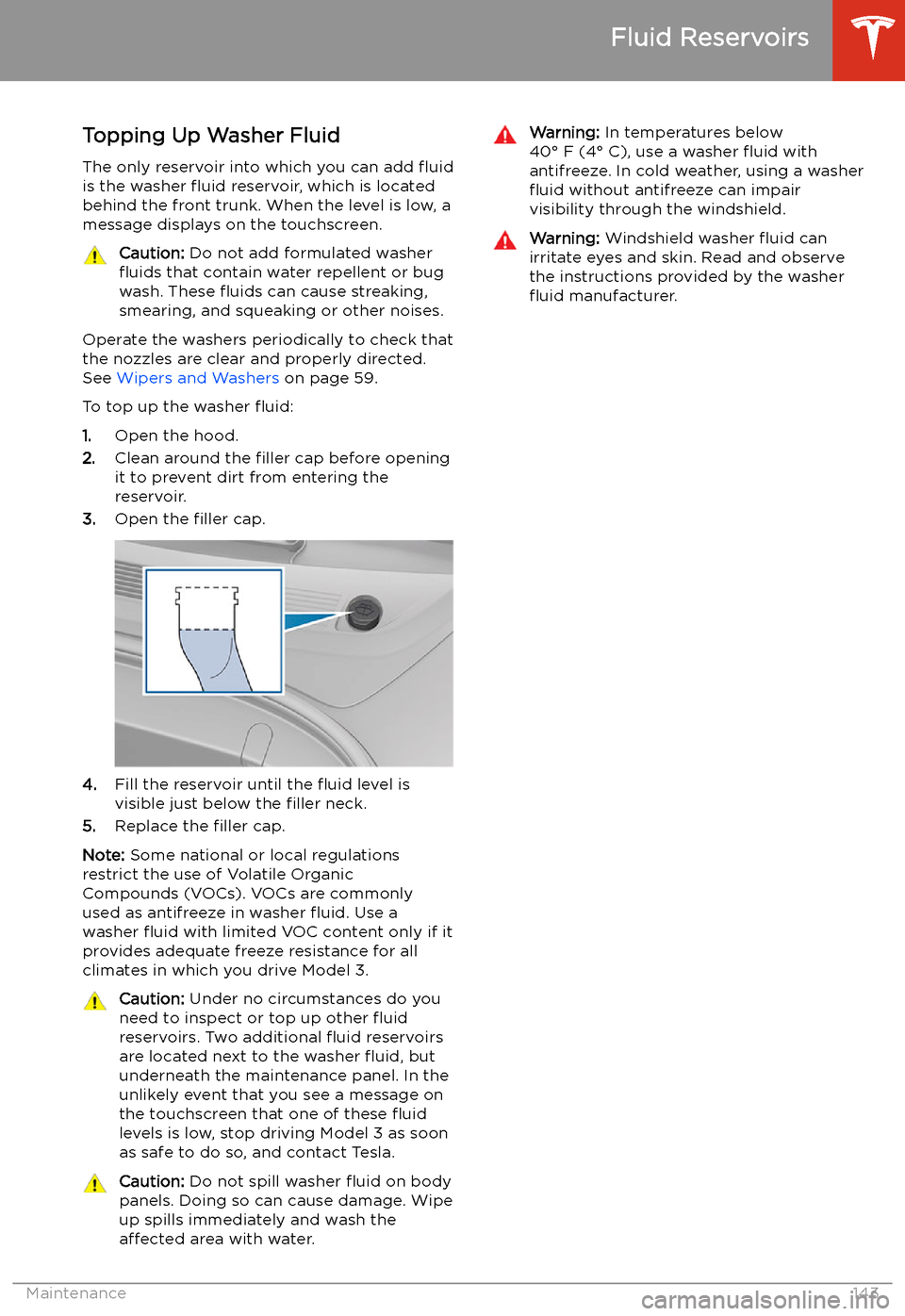 TESLA MODEL 3 2019 Owners Manual (Europe) Topping Up Washer Fluid
The only reservoir into which you can add TESLA MODEL 3 2019 Owners Manual (Europe) Topping Up Washer Fluid
The only reservoir into which you can add