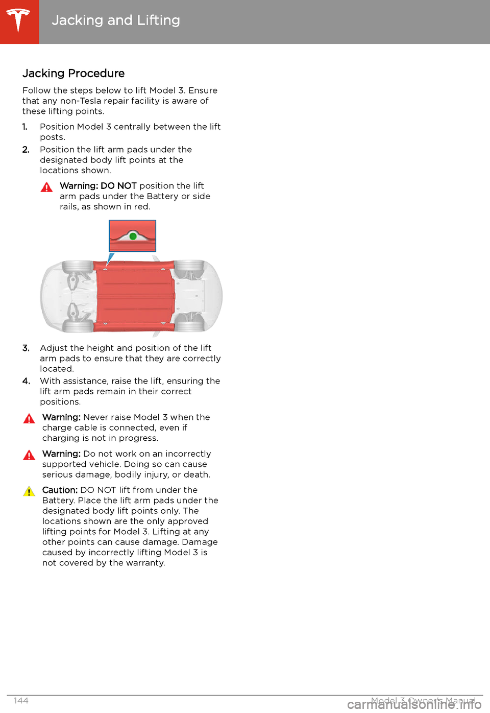 TESLA MODEL 3 2019 Owners Manual (Europe) Jacking and Lifting
Jacking Procedure
Follow the steps below to lift Model 3. Ensure
that any non-Tesla repair facility is aware of
these lifting points.
1. Position Model 3 centrally between the lift TESLA MODEL 3 2019 Owners Manual (Europe) Jacking and Lifting
Jacking Procedure
Follow the steps below to lift Model 3. Ensure
that any non-Tesla repair facility is aware of
these lifting points.
1. Position Model 3 centrally between the lift