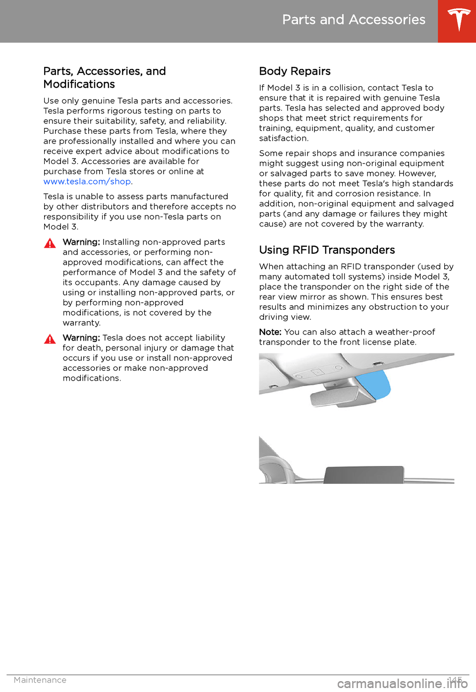 TESLA MODEL 3 2019 Owners Manual (Europe) Parts and Accessories
Parts, Accessories, and
Modifications
Use only genuine Tesla parts and accessories.
Tesla performs rigorous testing on parts to
ensure their suitability, safety, and reliability. TESLA MODEL 3 2019 Owners Manual (Europe) Parts and Accessories
Parts, Accessories, and
Modifications
Use only genuine Tesla parts and accessories.
Tesla performs rigorous testing on parts to
ensure their suitability, safety, and reliability.