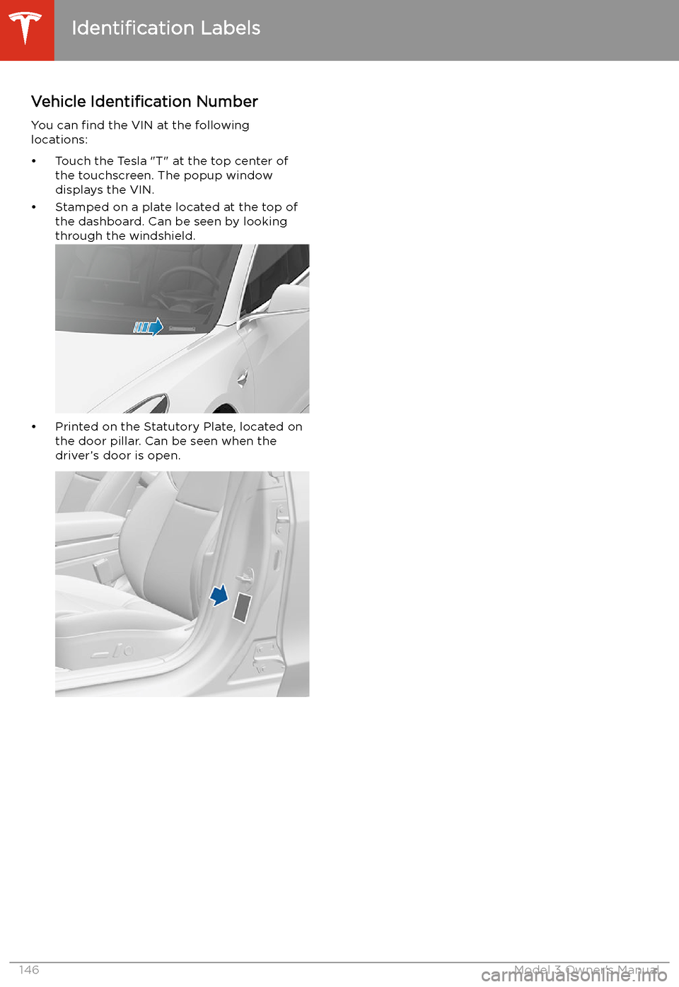 TESLA MODEL 3 2019  Owners Manual (Europe) Specifications
Identification
 Labels
Vehicle  Identification  Number
You can  find the VIN at the following
locations:
