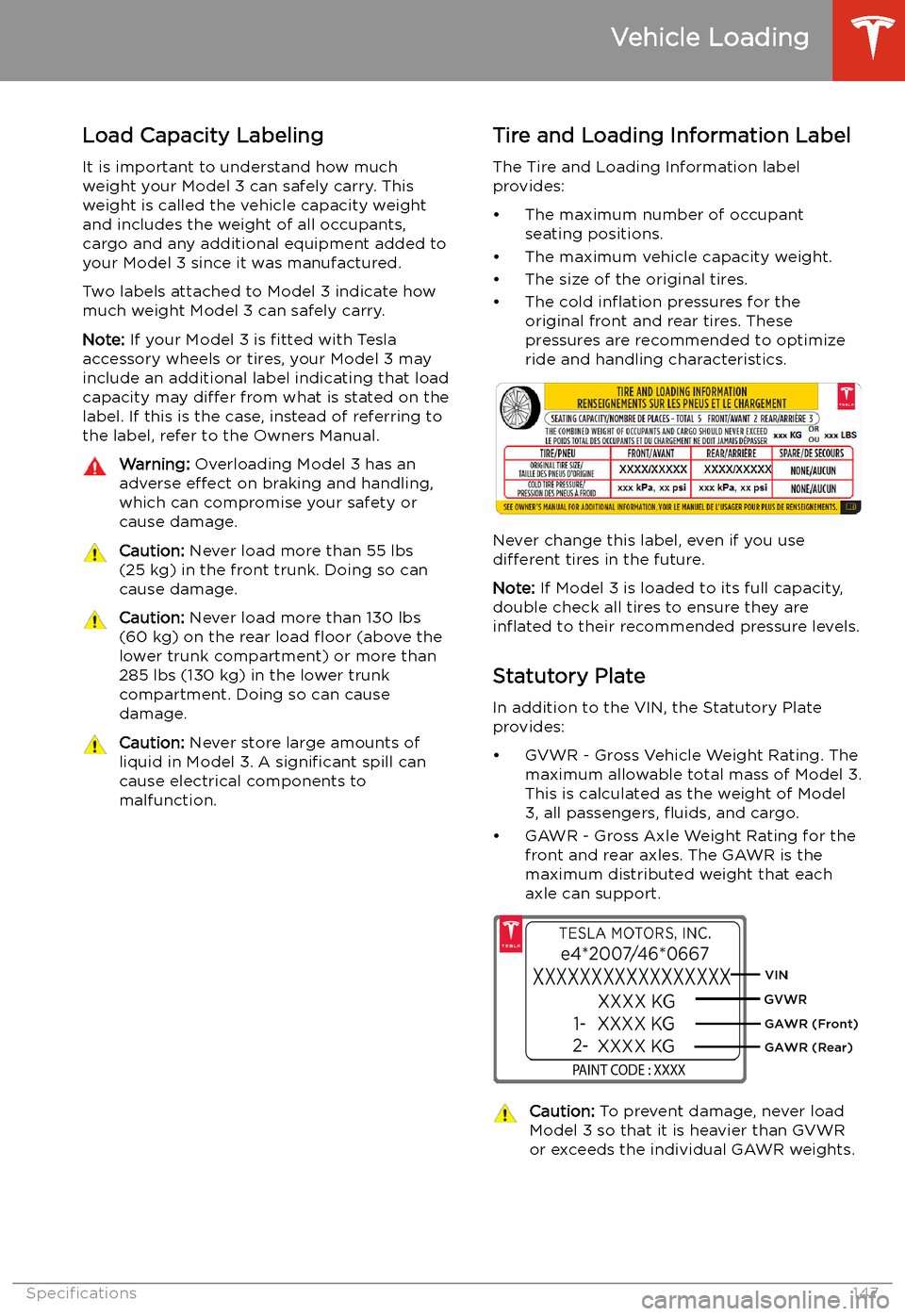 TESLA MODEL 3 2019 Owners Manual (Europe) Vehicle Loading
Load Capacity Labeling It is important to understand how much
weight your Model 3 can safely carry. This weight is called the vehicle capacity weight
and includes the weight of all occ TESLA MODEL 3 2019 Owners Manual (Europe) Vehicle Loading
Load Capacity Labeling It is important to understand how much
weight your Model 3 can safely carry. This weight is called the vehicle capacity weight
and includes the weight of all occ