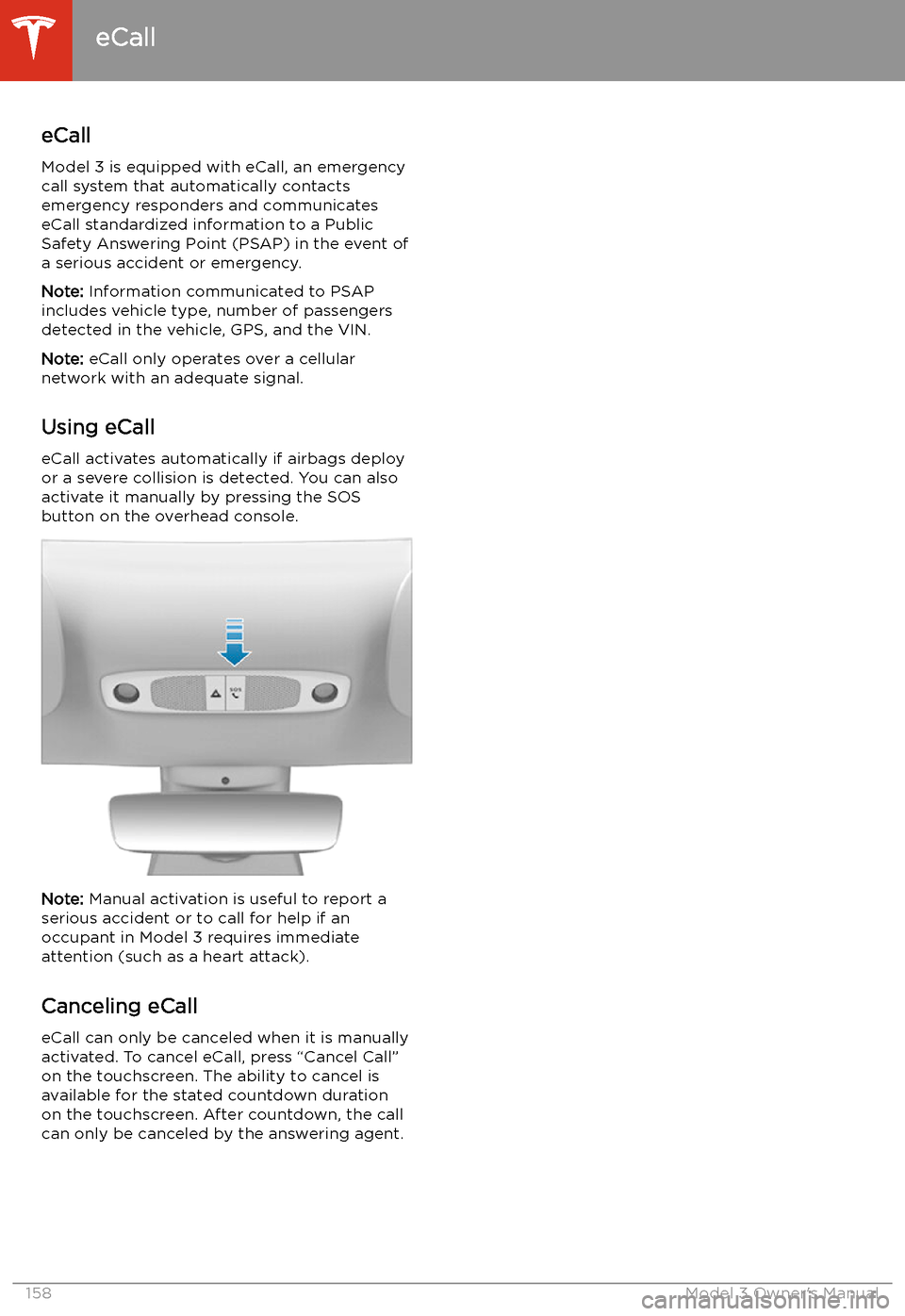 TESLA MODEL 3 2019  Owners Manual (Europe) eCall
eCall
Model 3 is equipped with eCall, an emergency
call system that automatically contacts
emergency responders and communicates eCall standardized information to a PublicSafety Answering Point 