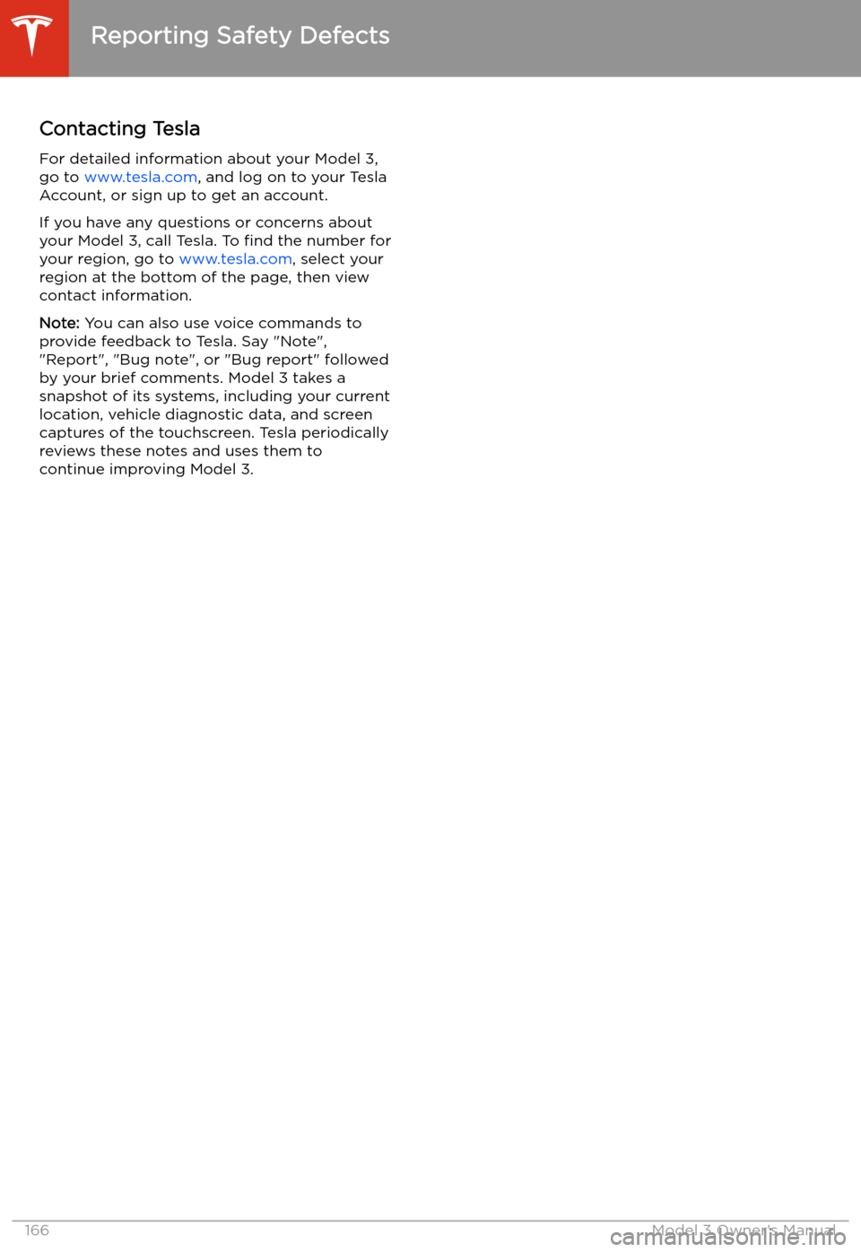 TESLA MODEL 3 2019  Owners Manual (Europe) Reporting Safety Defects
Contacting Tesla For detailed information about your Model 3,
go to  www.tesla.com , and log on to your Tesla
Account, or sign up to get an account.
If you have any questions 