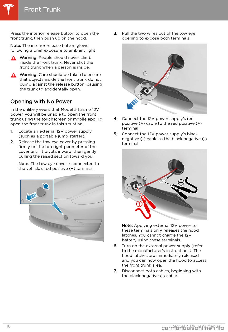 TESLA MODEL 3 2019  Owners Manual (Europe) Press the interior release button to open the
front trunk, then push up on the hood.
Note:  The interior release button glows
following a brief exposure to ambient light.Warning:  People should never 