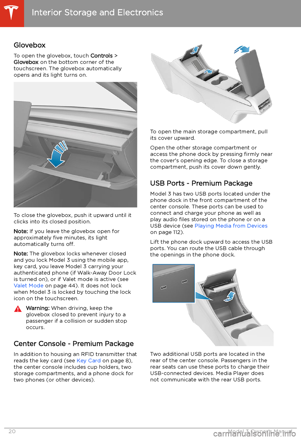 TESLA MODEL 3 2019   (Europe) Owners Guide Interior Storage and Electronics
Glovebox
To open the glovebox, touch  Controls >
Glovebox  on the bottom corner of the
touchscreen. The glovebox automatically
opens and its light turns on.
To close t