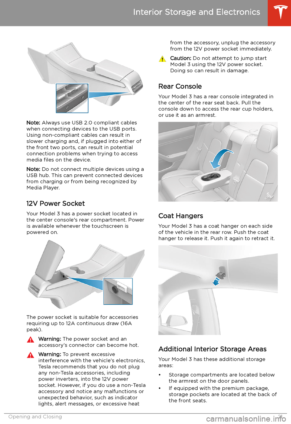 TESLA MODEL 3 2019   (Europe) Owners Guide Note: Always use USB 2.0 compliant cables
when connecting devices to the USB ports.
Using non-compliant cables can result in
slower charging and, if plugged into either of the front two ports, can res