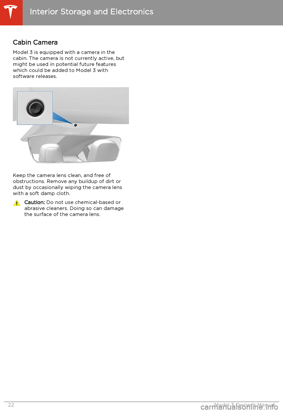 TESLA MODEL 3 2019   (Europe) Owners Guide Cabin Camera
Model 3 is equipped with a camera in the cabin. The camera is not currently active, but
might be used in potential future features
which could be added to Model 3 with
software releases.
