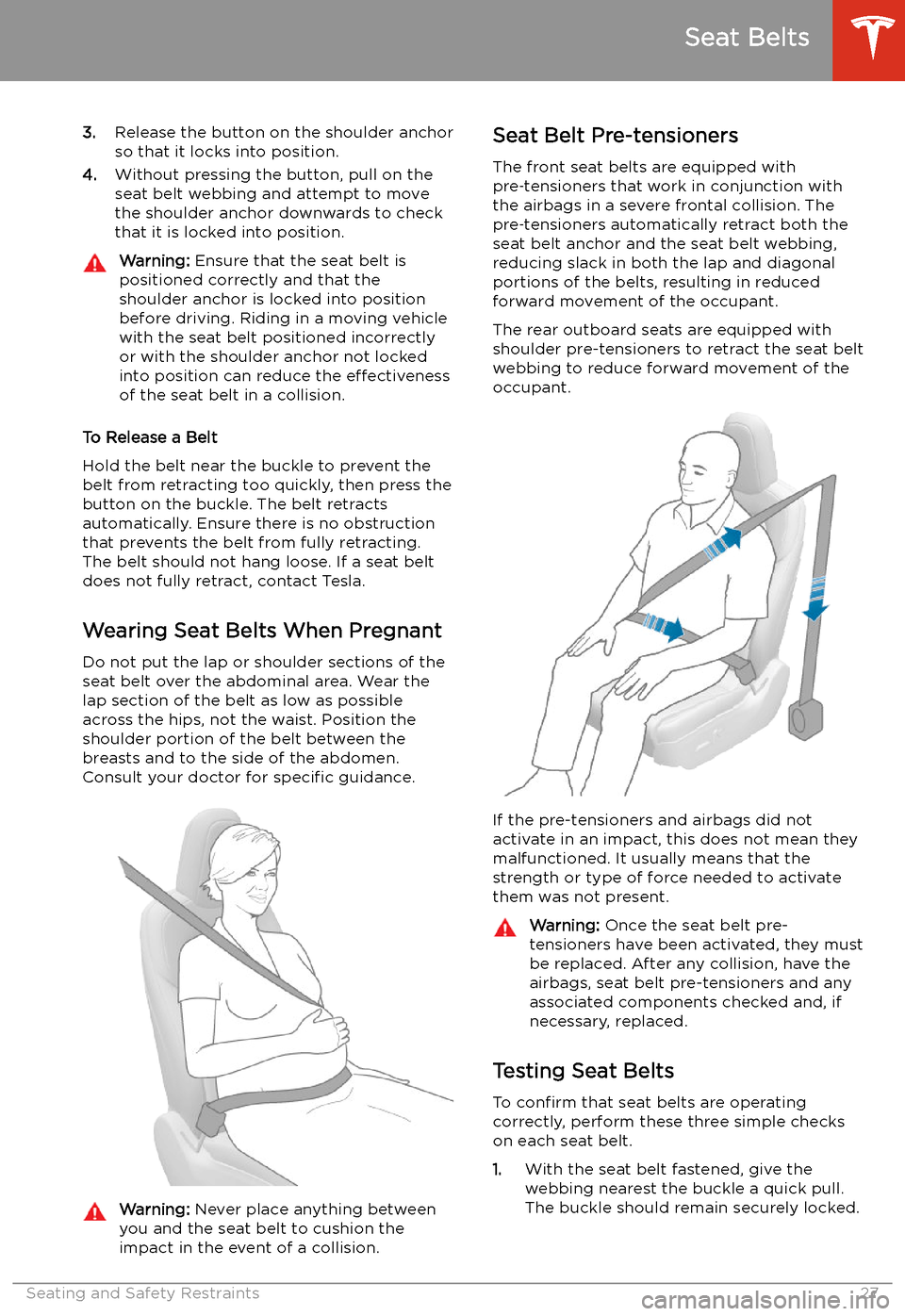 TESLA MODEL 3 2019  Owners Manual (Europe) 3.Release the button on the shoulder anchor
so that it locks into position.
4. Without pressing the button, pull on the
seat belt webbing and attempt to move
the shoulder anchor downwards to check tha