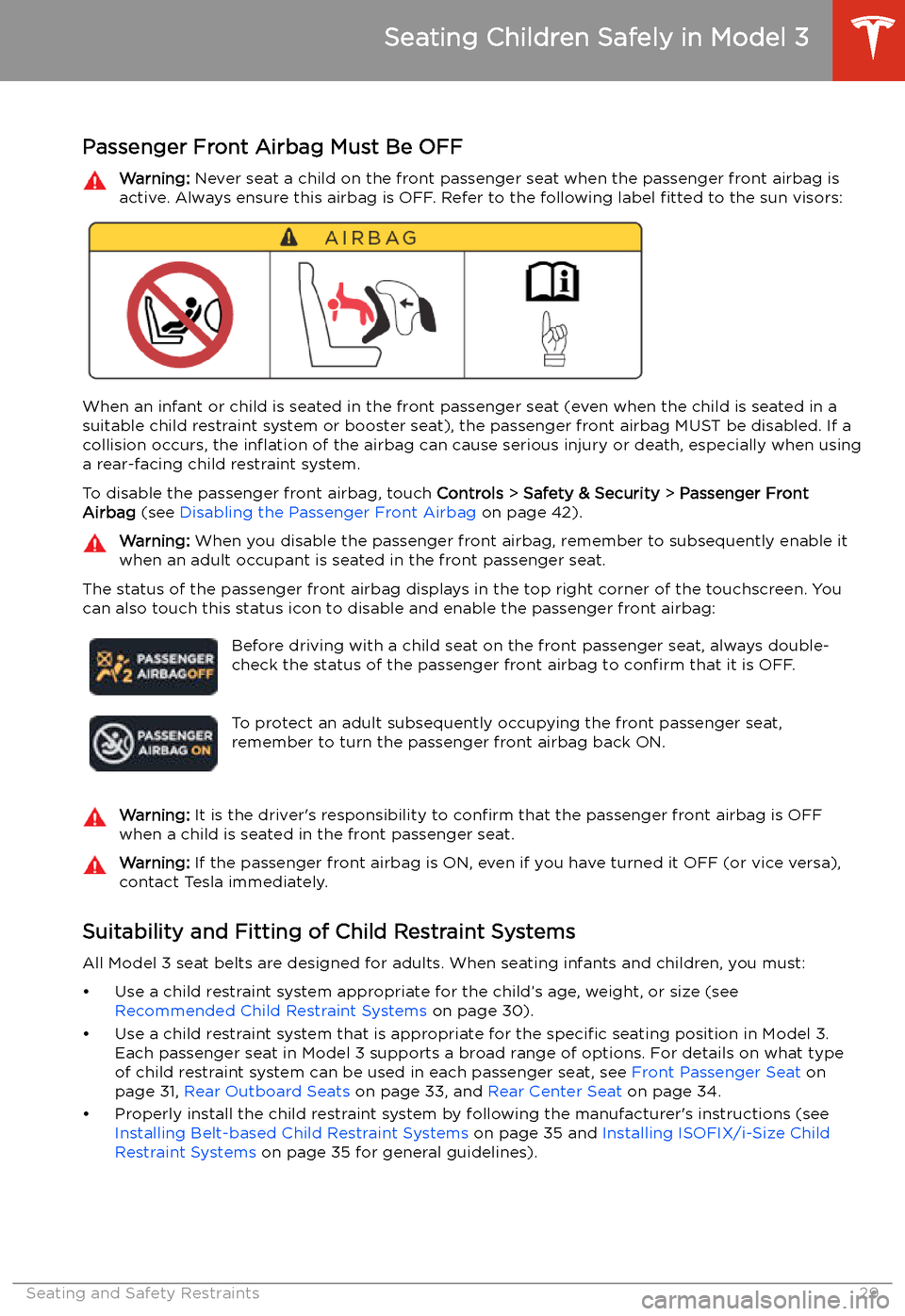 TESLA MODEL 3 2019  Owners Manual (Europe) Seating Children Safely in Model 3
Passenger Front Airbag Must Be OFF
Warning:  Never seat a child on the front passenger seat when the passenger front airbag is
active. Always ensure this airbag is O