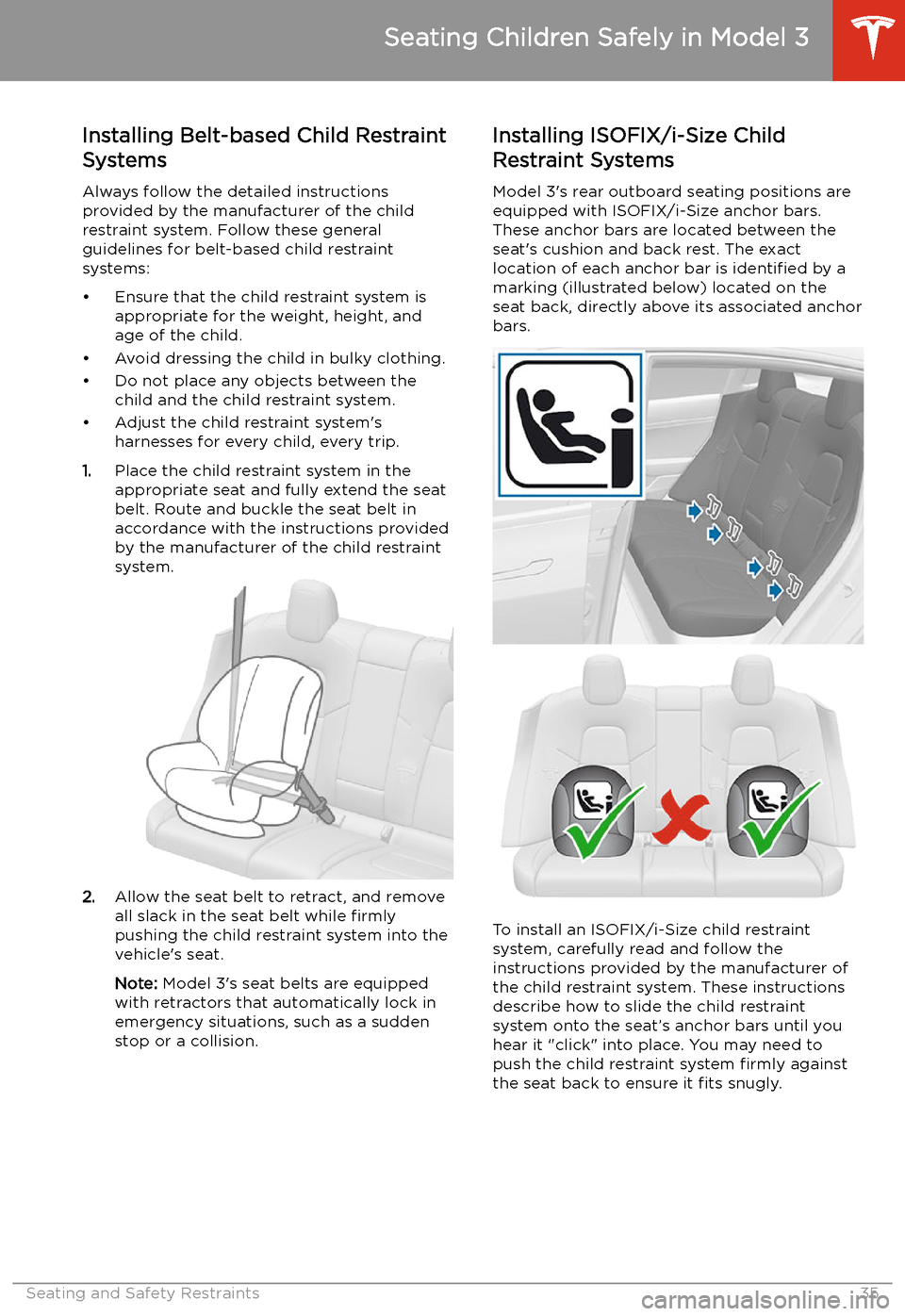 TESLA MODEL 3 2019   (Europe) Owners Guide Installing Belt-based Child Restraint
Systems
Always follow the detailed instructions
provided by the manufacturer of the child
restraint system. Follow these general
guidelines for belt-based child r