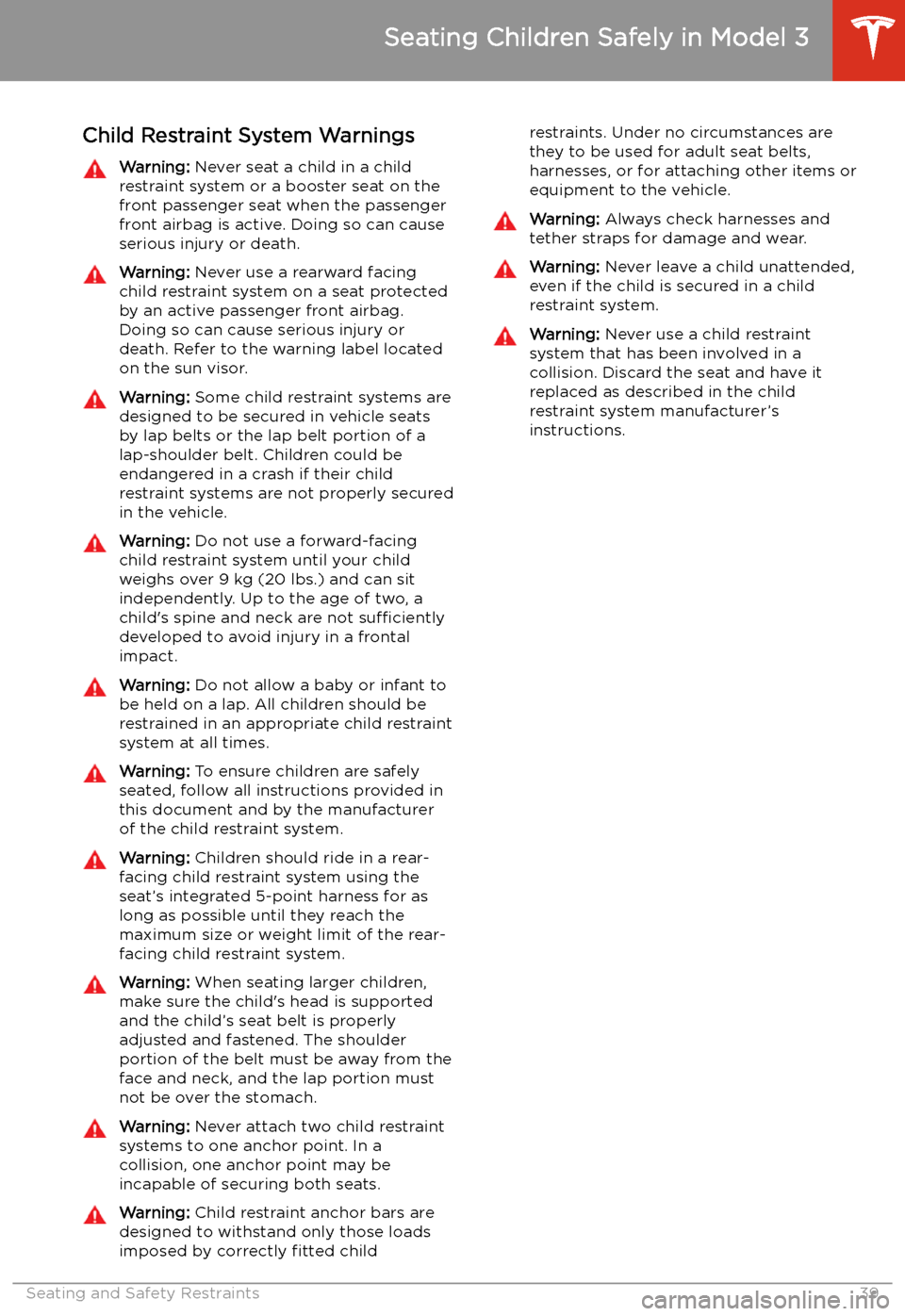 TESLA MODEL 3 2019   (Europe) Owners Guide Child Restraint System WarningsWarning: Never seat a child in a child
restraint system or a booster seat on the
front passenger seat when the passenger
front airbag is active. Doing so can cause serio