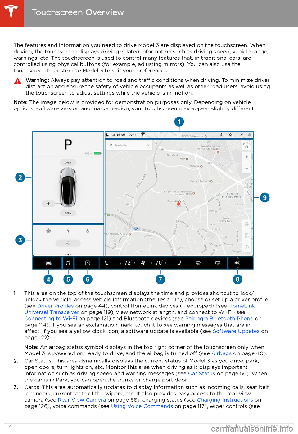 TESLA MODEL 3 2019 Owners Manual (Europe) Touchscreen Overview
The features and information you need to drive Model 3 are displayed on the touchscreen. When
driving, the touchscreen displays driving-related information such as driving speed, TESLA MODEL 3 2019 Owners Manual (Europe) Touchscreen Overview
The features and information you need to drive Model 3 are displayed on the touchscreen. When
driving, the touchscreen displays driving-related information such as driving speed,