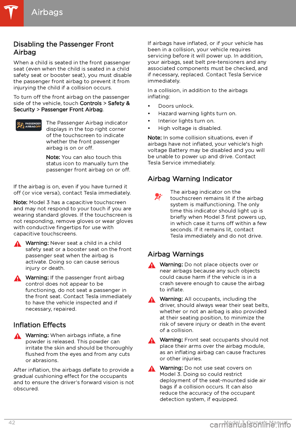 TESLA MODEL 3 2019 Owners Manual (Europe) Disabling the Passenger Front
Airbag
When a child is seated in the front passenger
seat (even when the child is seated in a child safety seat or booster seat), you must disable
the passenger front air TESLA MODEL 3 2019 Owners Manual (Europe) Disabling the Passenger Front
Airbag
When a child is seated in the front passenger
seat (even when the child is seated in a child safety seat or booster seat), you must disable
the passenger front air