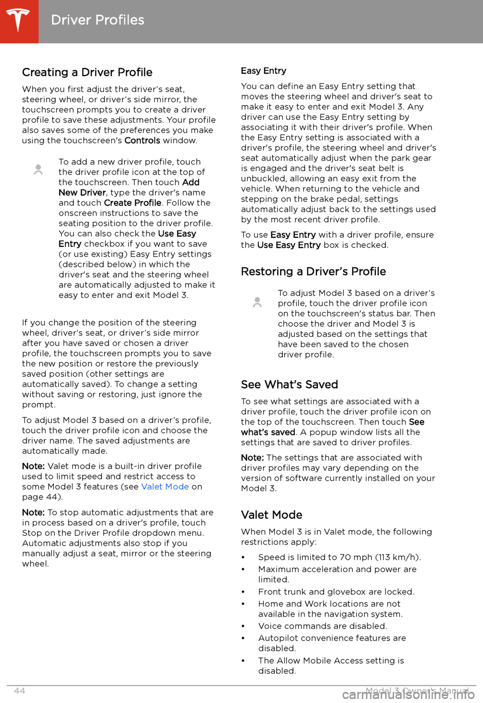 TESLA MODEL 3 2019 Owners Manual (Europe) Driving
Driver
Profiles
Creating a Driver Profile
When you first adjust the driver’s seat,
steering wheel, or driver’s side mirror, the
touchscreen prompts you to create a driver
profile to sa TESLA MODEL 3 2019 Owners Manual (Europe) Driving
Driver
Profiles
Creating a Driver Profile
When you first adjust the driver’s seat,
steering wheel, or driver’s side mirror, the
touchscreen prompts you to create a driver
profile to sa