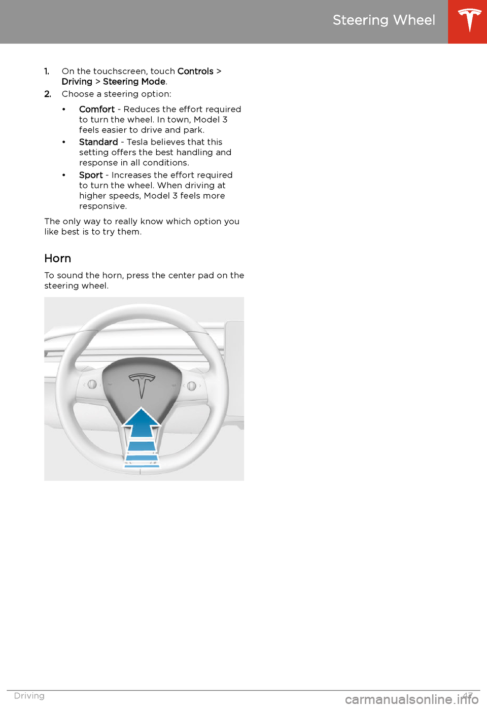 TESLA MODEL 3 2019   (Europe) Service Manual 1.On the touchscreen, touch  Controls >
Driving  > Steering Mode .
2. Choose a steering option:
