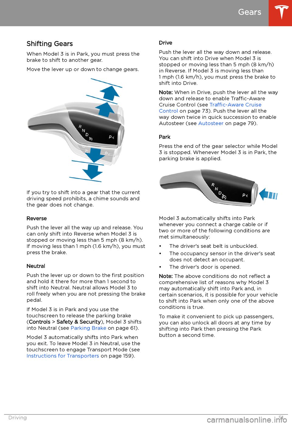 TESLA MODEL 3 2019 (Europe) Workshop Manual Gears
Shifting Gears When Model 3 is in Park, you must press the
brake to shift to another gear.
Move the lever up or down to change gears.
If you try to shift into a gear that the current
driving spe TESLA MODEL 3 2019 (Europe) Workshop Manual Gears
Shifting Gears When Model 3 is in Park, you must press the
brake to shift to another gear.
Move the lever up or down to change gears.
If you try to shift into a gear that the current
driving spe