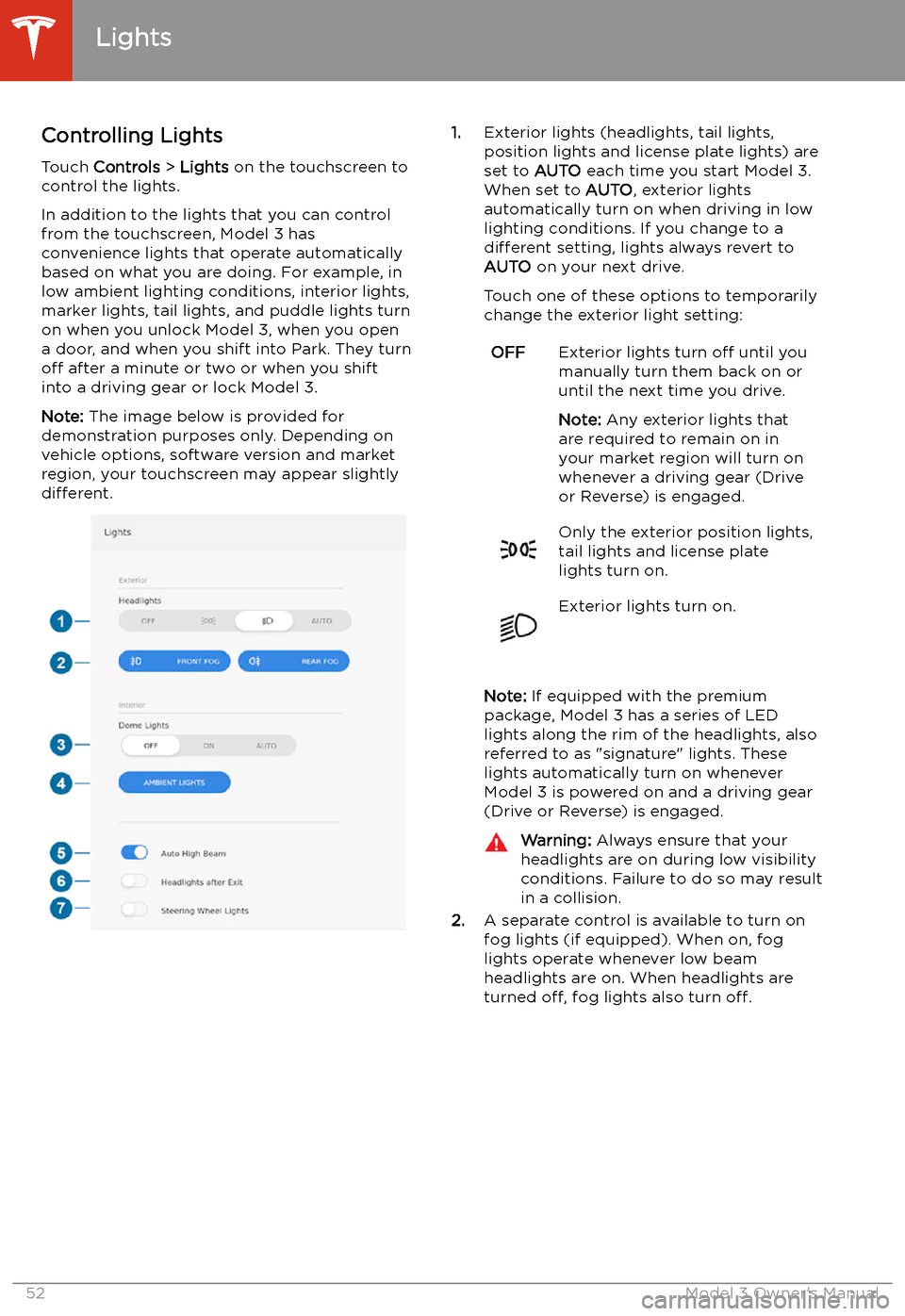 TESLA MODEL 3 2019  Owners Manual (Europe) Lights
Controlling Lights Touch  Controls  > Lights  on the touchscreen to
control the lights.
In addition to the lights that you can control
from the touchscreen, Model 3 has
convenience lights that 