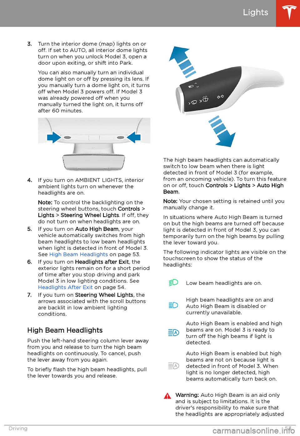 TESLA MODEL 3 2019   (Europe) Workshop Manual 3.Turn the interior dome (map) lights on or
off.  If set to AUTO, all interior dome lights
turn on when you unlock Model 3, open a
door upon exiting, or shift into Park.
You can also manually turn an 