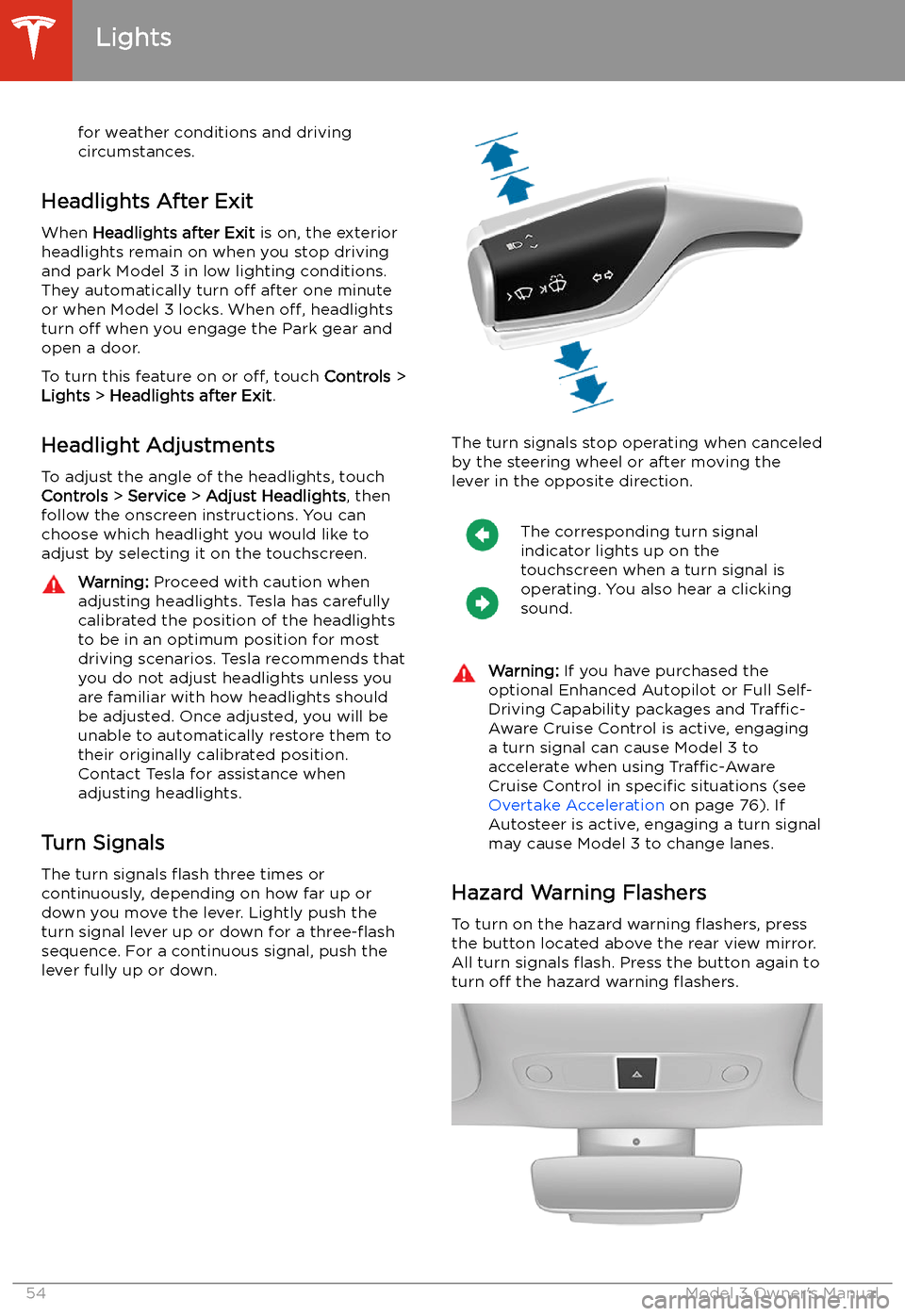 TESLA MODEL 3 2019  Owners Manual (Europe) for weather conditions and drivingcircumstances.
Headlights After Exit
When  Headlights after Exit  is on, the exterior
headlights remain on when you stop driving
and park Model 3 in low lighting cond