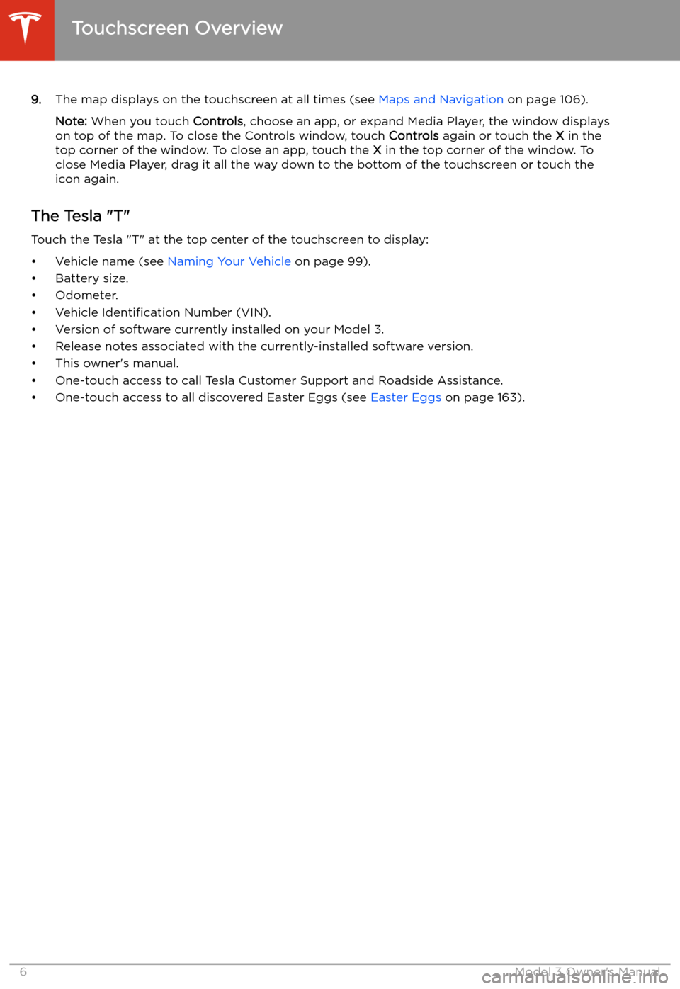 TESLA MODEL 3 2019  Owners Manual (Europe) 9.The map displays on the touchscreen at all times (see  Maps and Navigation on page 106).
Note:  When you touch  Controls, choose an app, or expand Media Player, the window displays
on top of the map