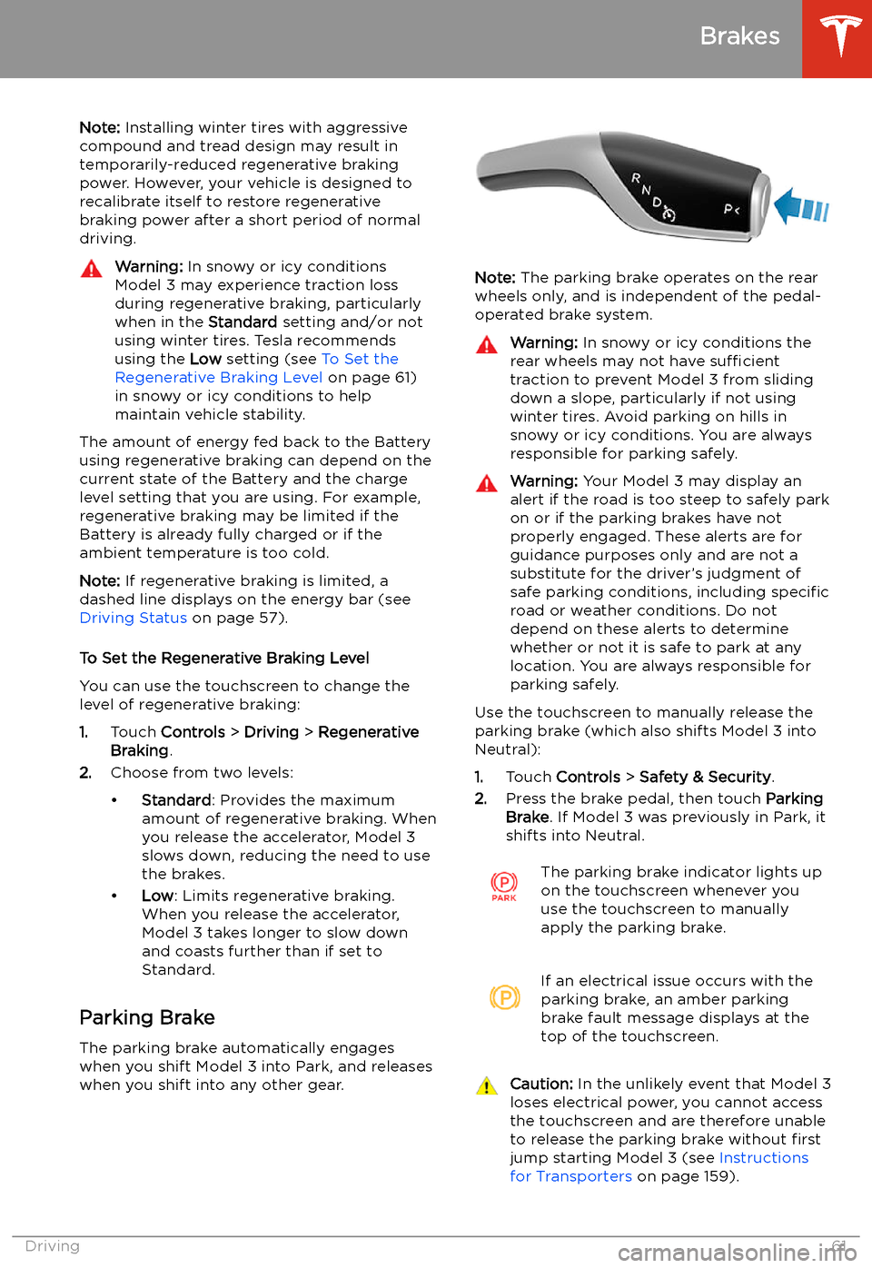 TESLA MODEL 3 2019   (Europe) Repair Manual Note: Installing winter tires with aggressive
compound and tread design may result in
temporarily-reduced regenerative braking power. However, your vehicle is designed to recalibrate itself to restore