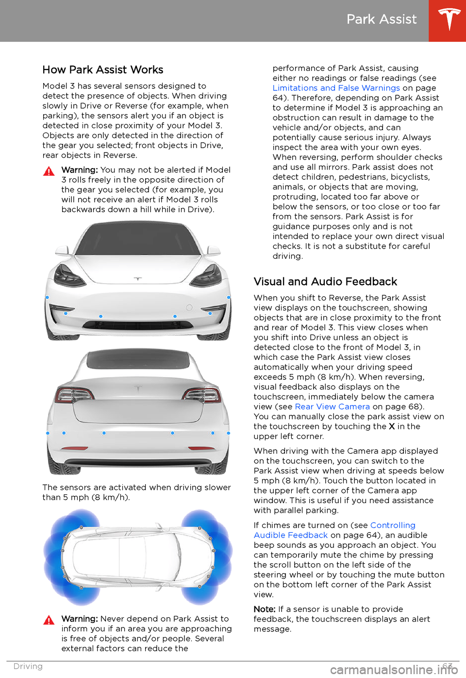 TESLA MODEL 3 2019   (Europe) Repair Manual Park Assist
How Park Assist Works
Model 3 has several sensors designed to
detect the presence of objects. When driving
slowly in Drive or Reverse (for example, when
parking), the sensors alert you if 