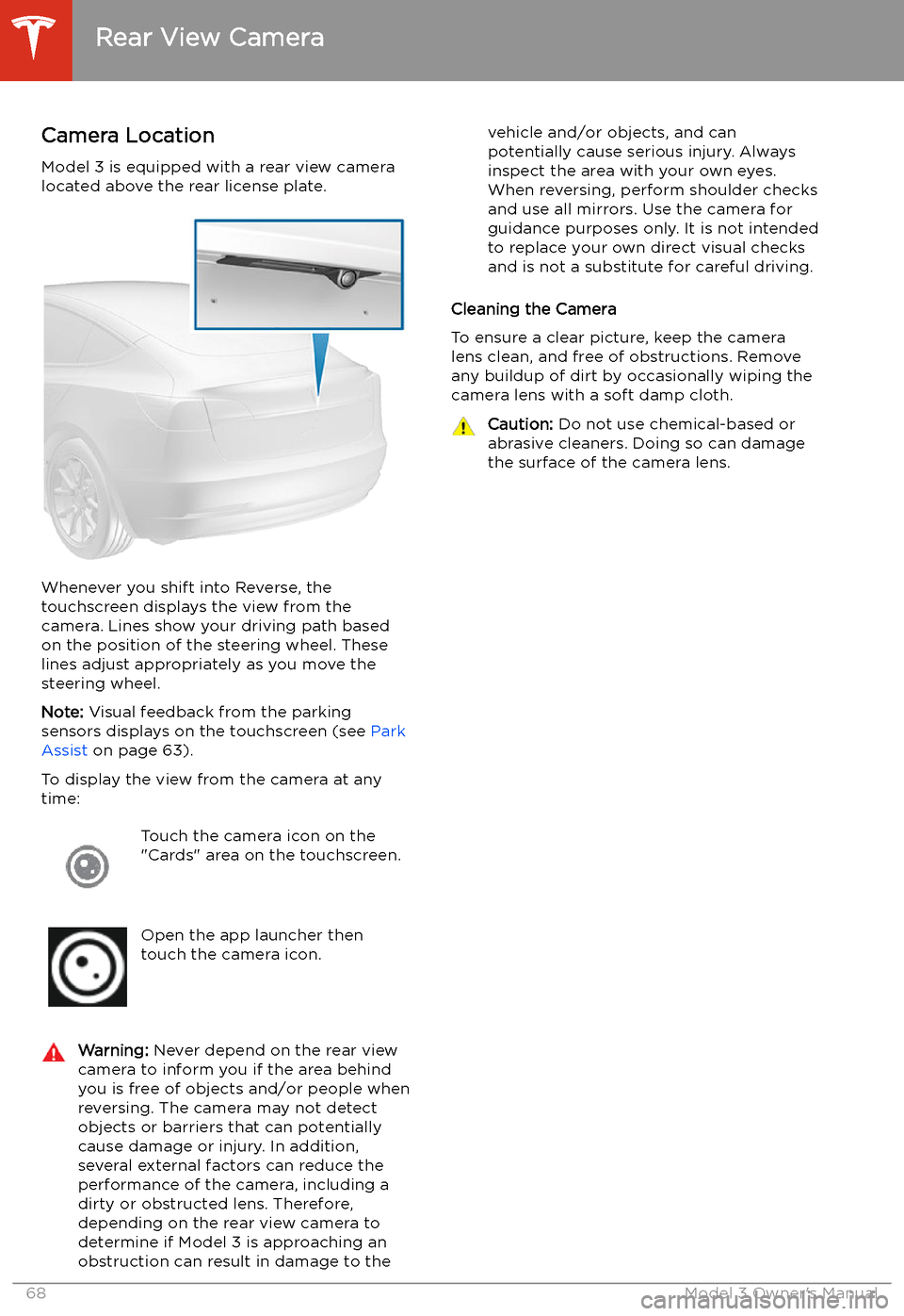 TESLA MODEL 3 2019 Owners Manual (Europe) Rear View Camera
Camera Location
Model 3 is equipped with a rear view camera
located above the rear license plate.
Whenever you shift into Reverse, the
touchscreen displays the view from the
camera. L TESLA MODEL 3 2019 Owners Manual (Europe) Rear View Camera
Camera Location
Model 3 is equipped with a rear view camera
located above the rear license plate.
Whenever you shift into Reverse, the
touchscreen displays the view from the
camera. L