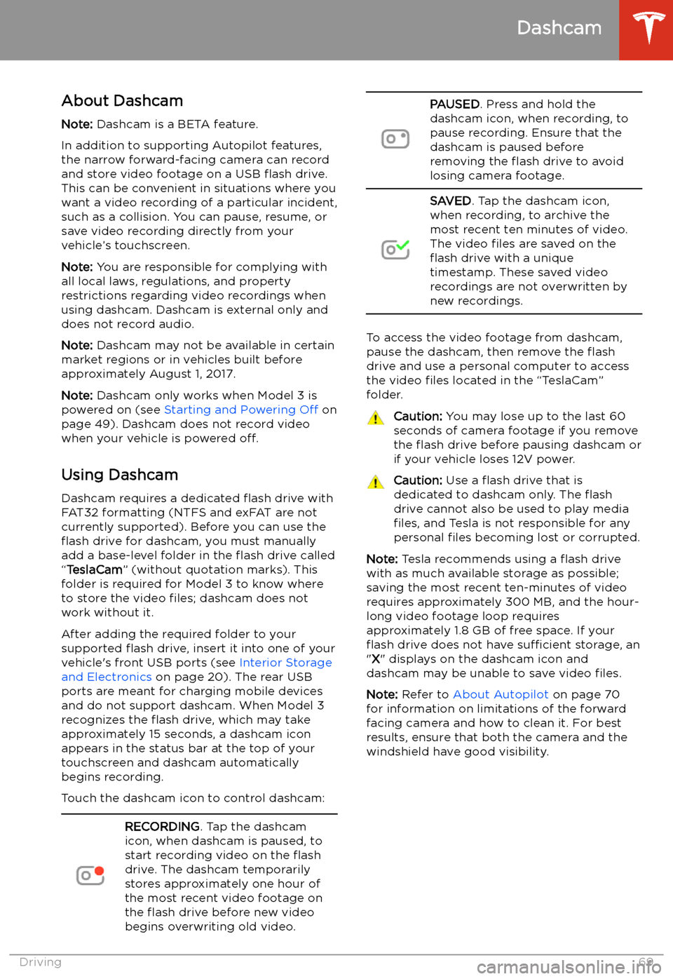 TESLA MODEL 3 2019  Owners Manual (Europe) Dashcam
About Dashcam
Note:  Dashcam is a BETA feature.
In addition to supporting Autopilot features,
the narrow forward-facing camera can record
and store video footage on a USB  