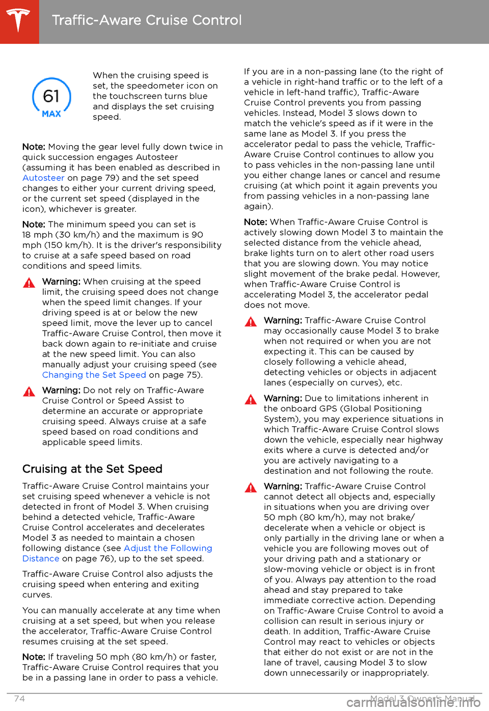 TESLA MODEL 3 2019   (Europe) Manual PDF When the cruising speed is
set, the speedometer icon on
the touchscreen turns blue
and displays the set cruising
speed.
Note:  Moving the gear level fully down twice in
quick succession engages Autost