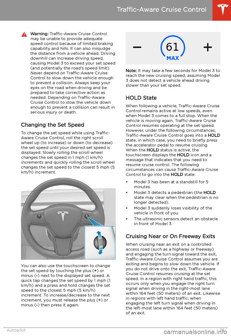 TESLA MODEL 3 2019   (Europe) Manual PDF Warning: Traffic-Aware  Cruise Control
may be unable to provide adequate
speed control because of limited braking capability and hills. It can also misjudgethe distance from a vehicle ahead. Driving
d