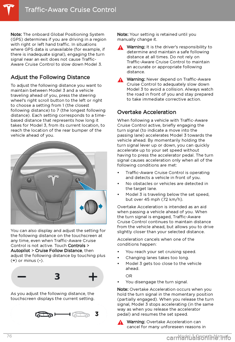 TESLA MODEL 3 2019  Owners Manual (Europe) Note: The onboard Global Positioning System
(GPS) determines if you are driving in a region
with right or left hand  traffic. In situations
where GPS data is unavailable (for example, if
there is inad