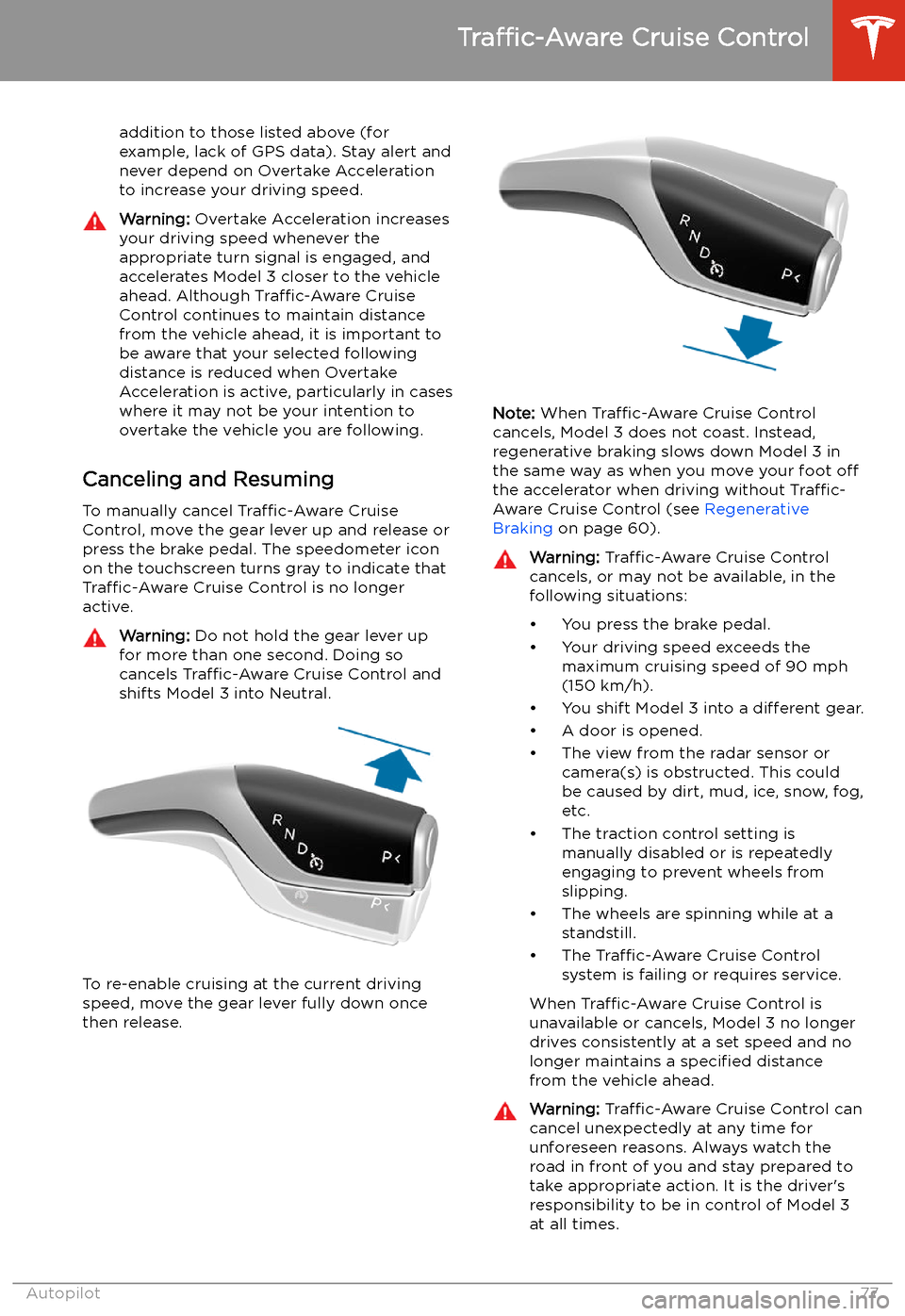 TESLA MODEL 3 2019  Owners Manual (Europe) addition to those listed above (for
example, lack of GPS data). Stay alert and
never depend on Overtake Acceleration
to increase your driving speed.Warning:  Overtake Acceleration increases
your drivi