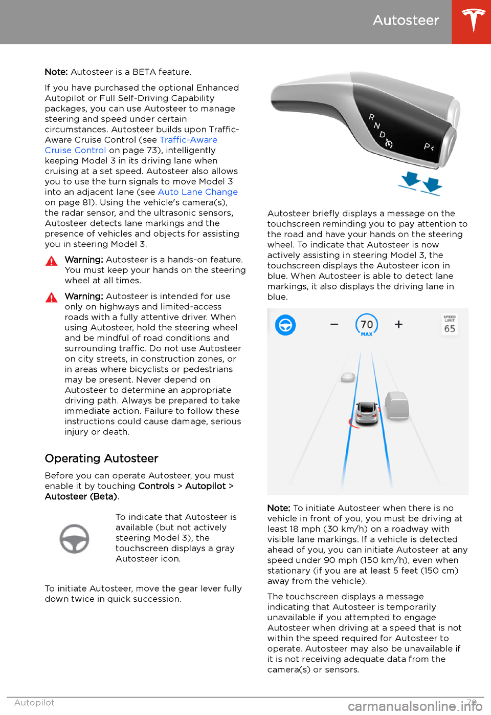 TESLA MODEL 3 2019   (Europe) Manual PDF Autosteer
Note:  Autosteer is a BETA feature.
If you have purchased the optional Enhanced Autopilot or Full Self-Driving Capabilitypackages, you can use Autosteer to manage
steering and speed under ce