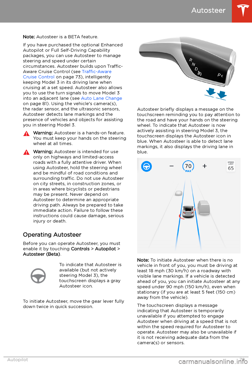 TESLA MODEL 3 2019  Owners Manual (Europe) Autosteer
Note:  Autosteer is a BETA feature.
If you have purchased the optional Enhanced Autopilot or Full Self-Driving Capabilitypackages, you can use Autosteer to manage
steering and speed under ce