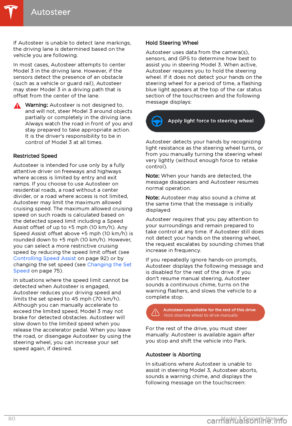 TESLA MODEL 3 2019 Owners Manual (Europe) If Autosteer is unable to detect lane markings,the driving lane is determined based on the
vehicle you are following.
In most cases, Autosteer attempts to center Model 3 in the driving lane. However, TESLA MODEL 3 2019 Owners Manual (Europe) If Autosteer is unable to detect lane markings,the driving lane is determined based on the
vehicle you are following.
In most cases, Autosteer attempts to center Model 3 in the driving lane. However,
