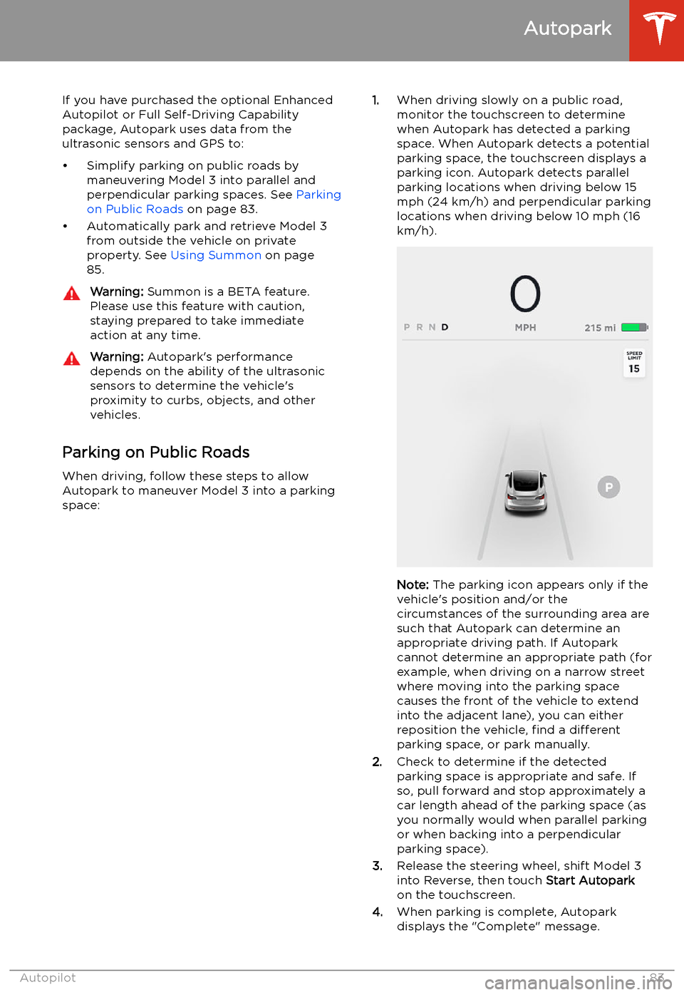 TESLA MODEL 3 2019  Owners Manual (Europe) Autopark
If you have purchased the optional Enhanced Autopilot or Full Self-Driving Capabilitypackage, Autopark uses data from theultrasonic sensors and GPS to:
