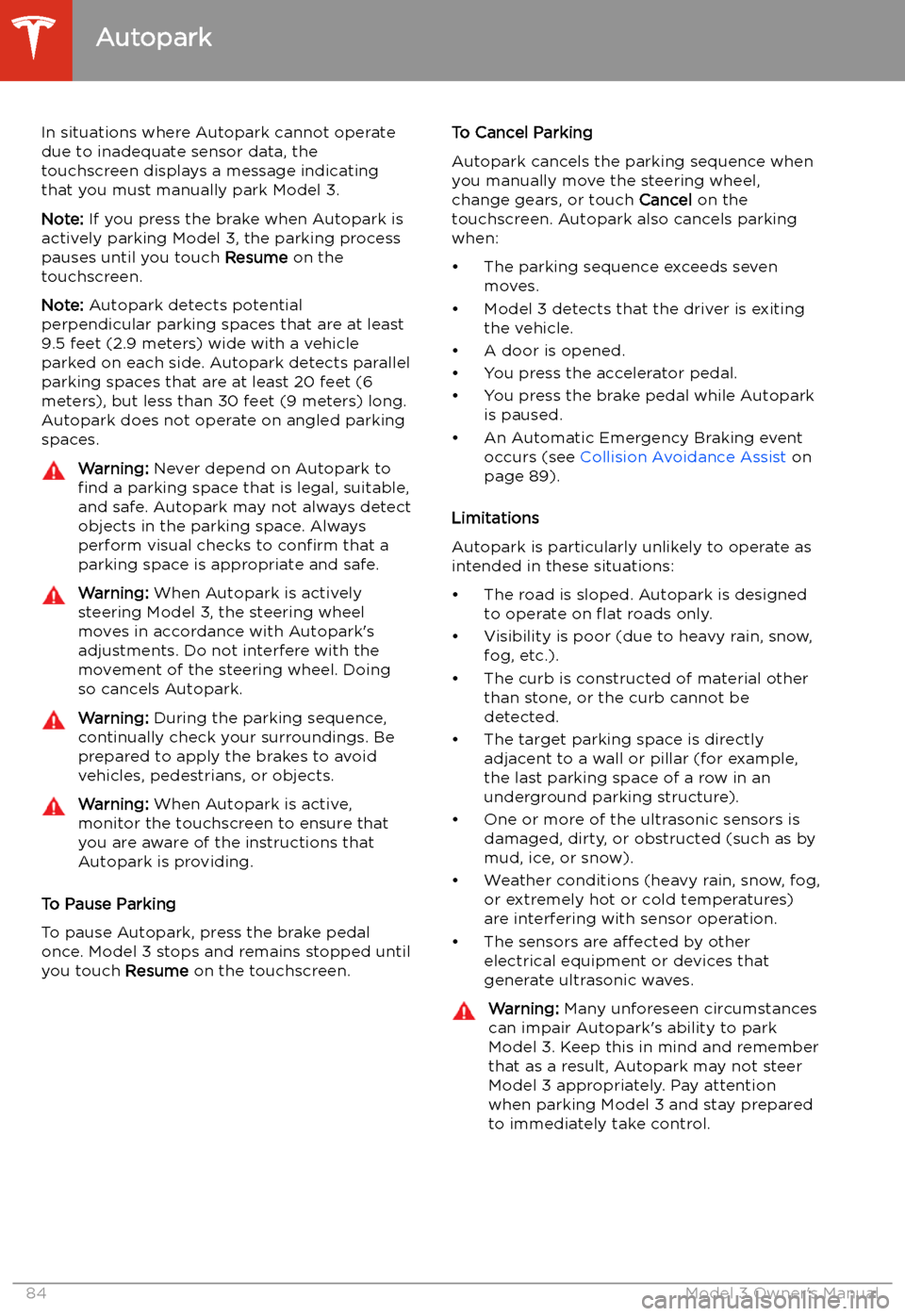 TESLA MODEL 3 2019 Owners Manual (Europe) In situations where Autopark cannot operatedue to inadequate sensor data, the
touchscreen displays a message indicating that you must manually park Model 3.
Note: If you press the brake when Autopark TESLA MODEL 3 2019 Owners Manual (Europe) In situations where Autopark cannot operatedue to inadequate sensor data, the
touchscreen displays a message indicating that you must manually park Model 3.
Note: If you press the brake when Autopark