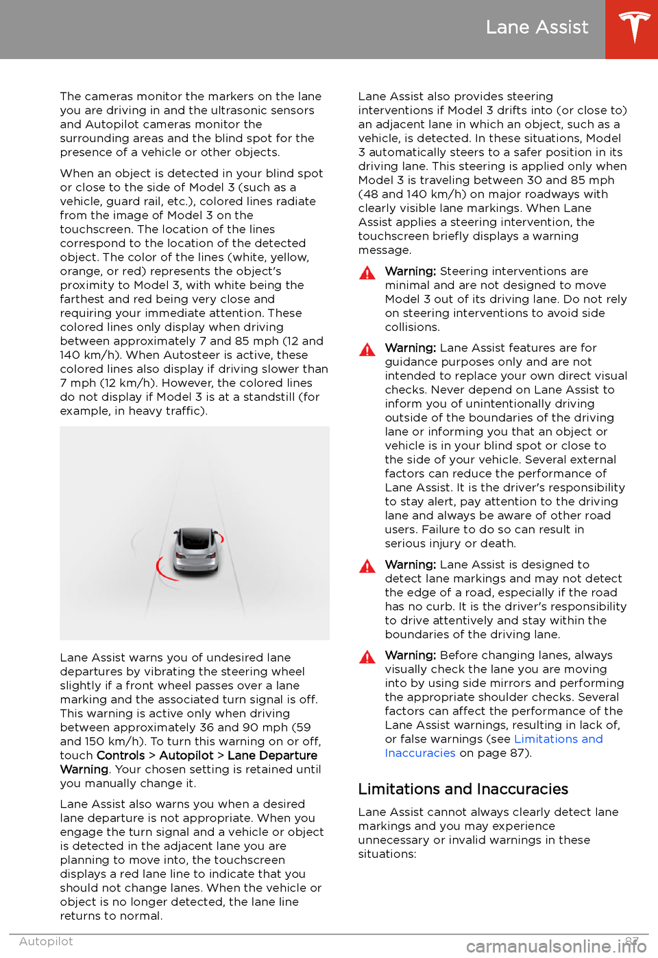 TESLA MODEL 3 2019 Owners Manual (Europe) Lane Assist
The cameras monitor the markers on the lane
you are driving in and the ultrasonic sensors
and Autopilot cameras monitor the
surrounding areas and the blind spot for the
presence of a vehic TESLA MODEL 3 2019 Owners Manual (Europe) Lane Assist
The cameras monitor the markers on the lane
you are driving in and the ultrasonic sensors
and Autopilot cameras monitor the
surrounding areas and the blind spot for the
presence of a vehic
