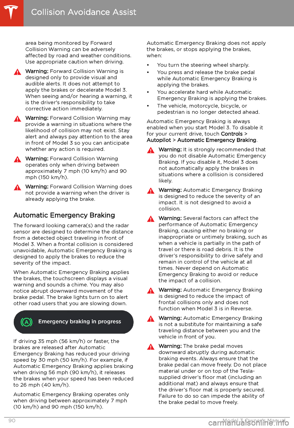 TESLA MODEL 3 2019   (Europe) Owners Manual area being monitored by Forward
Collision Warning can be adversely
affected  by road and weather conditions.
Use appropriate caution when driving.Warning:  Forward Collision Warning is
designed only t