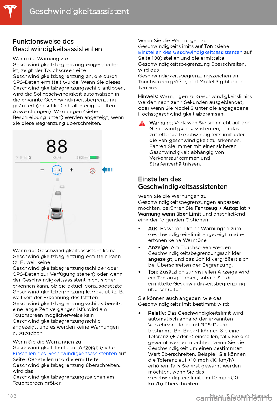 TESLA MODEL 3 2019 Betriebsanleitung (in German) Geschwindigkeitsassistent
Funktionsweise des
Geschwindigkeitsassistenten
Wenn die Warnung zur
Geschwindigkeitsbegrenzung eingeschaltet
ist, zeigt der Touchscreen eine
Geschwindigkeitsbegrenzung an, di TESLA MODEL 3 2019 Betriebsanleitung (in German) Geschwindigkeitsassistent
Funktionsweise des
Geschwindigkeitsassistenten
Wenn die Warnung zur
Geschwindigkeitsbegrenzung eingeschaltet
ist, zeigt der Touchscreen eine
Geschwindigkeitsbegrenzung an, di
