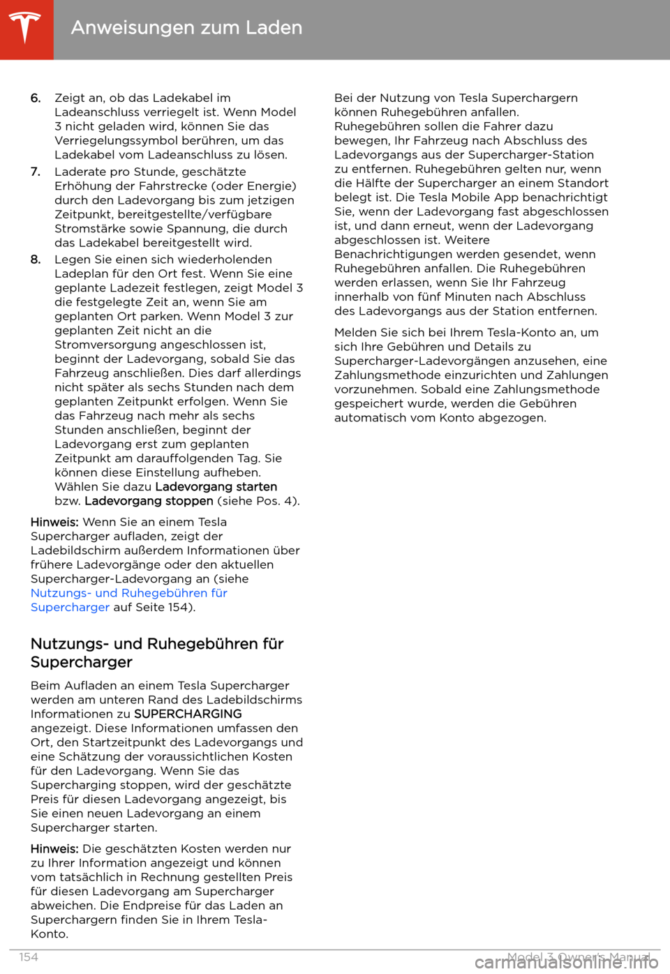 TESLA MODEL 3 2019 Betriebsanleitung (in German) 6.Zeigt an, ob das Ladekabel im
Ladeanschluss verriegelt ist. Wenn Model
3 nicht geladen wird, k TESLA MODEL 3 2019 Betriebsanleitung (in German) 6.Zeigt an, ob das Ladekabel im
Ladeanschluss verriegelt ist. Wenn Model
3 nicht geladen wird, k