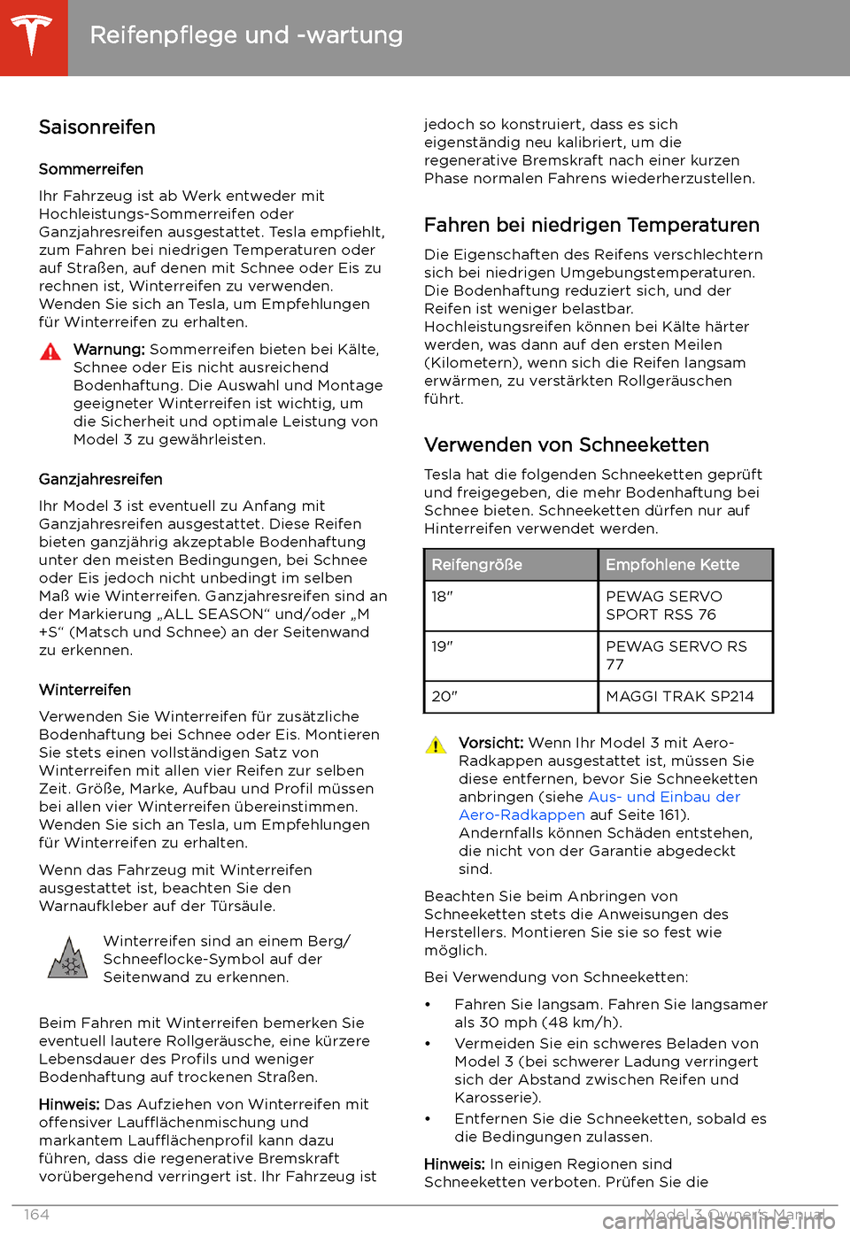TESLA MODEL 3 2019 Betriebsanleitung (in German) SaisonreifenSommerreifen
Ihr Fahrzeug ist ab Werk entweder mit Hochleistungs-Sommerreifen oder
Ganzjahresreifen ausgestattet. Tesla empfiehlt,
zum Fahren bei niedrigen Temperaturen oder auf Stra TESLA MODEL 3 2019 Betriebsanleitung (in German) SaisonreifenSommerreifen
Ihr Fahrzeug ist ab Werk entweder mit Hochleistungs-Sommerreifen oder
Ganzjahresreifen ausgestattet. Tesla empfiehlt,
zum Fahren bei niedrigen Temperaturen oder auf Stra