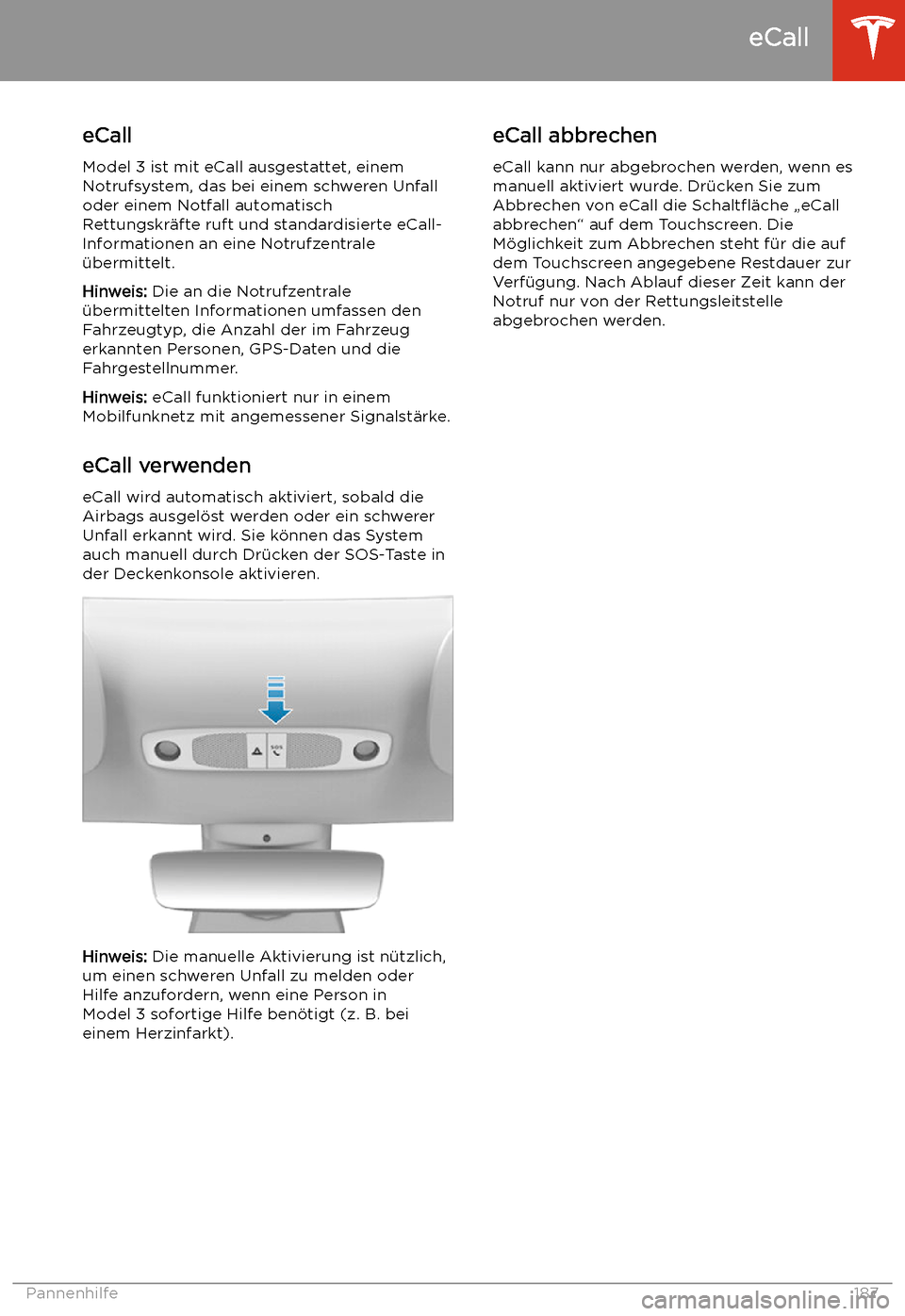 TESLA MODEL 3 2019 Betriebsanleitung (in German) eCall
eCall
Model 3 ist mit eCall ausgestattet, einem
Notrufsystem, das bei einem schweren Unfall
oder einem Notfall automatisch
Rettungskr TESLA MODEL 3 2019 Betriebsanleitung (in German) eCall
eCall
Model 3 ist mit eCall ausgestattet, einem
Notrufsystem, das bei einem schweren Unfall
oder einem Notfall automatisch
Rettungskr